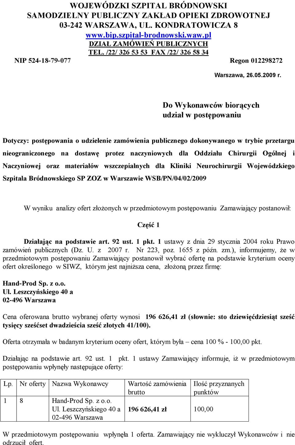 Do Wykonawców biorących udział w postępowaniu Dotyczy: postępowania o udzielenie zamówienia publicznego dokonywanego w trybie przetargu nieograniczonego na dostawę protez naczyniowych dla Oddziału