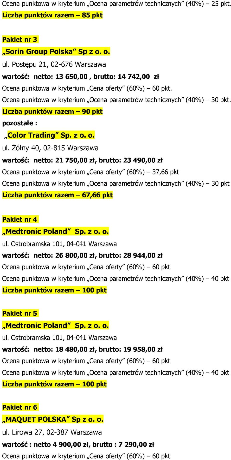 Liczba punktów razem 90 pkt wartość: netto: 21 750,00 zł, brutto: 23 490,00 zł Ocena punktowa w kryterium Cena oferty (60%) 37,66 pkt Ocena punktowa w kryterium Ocena