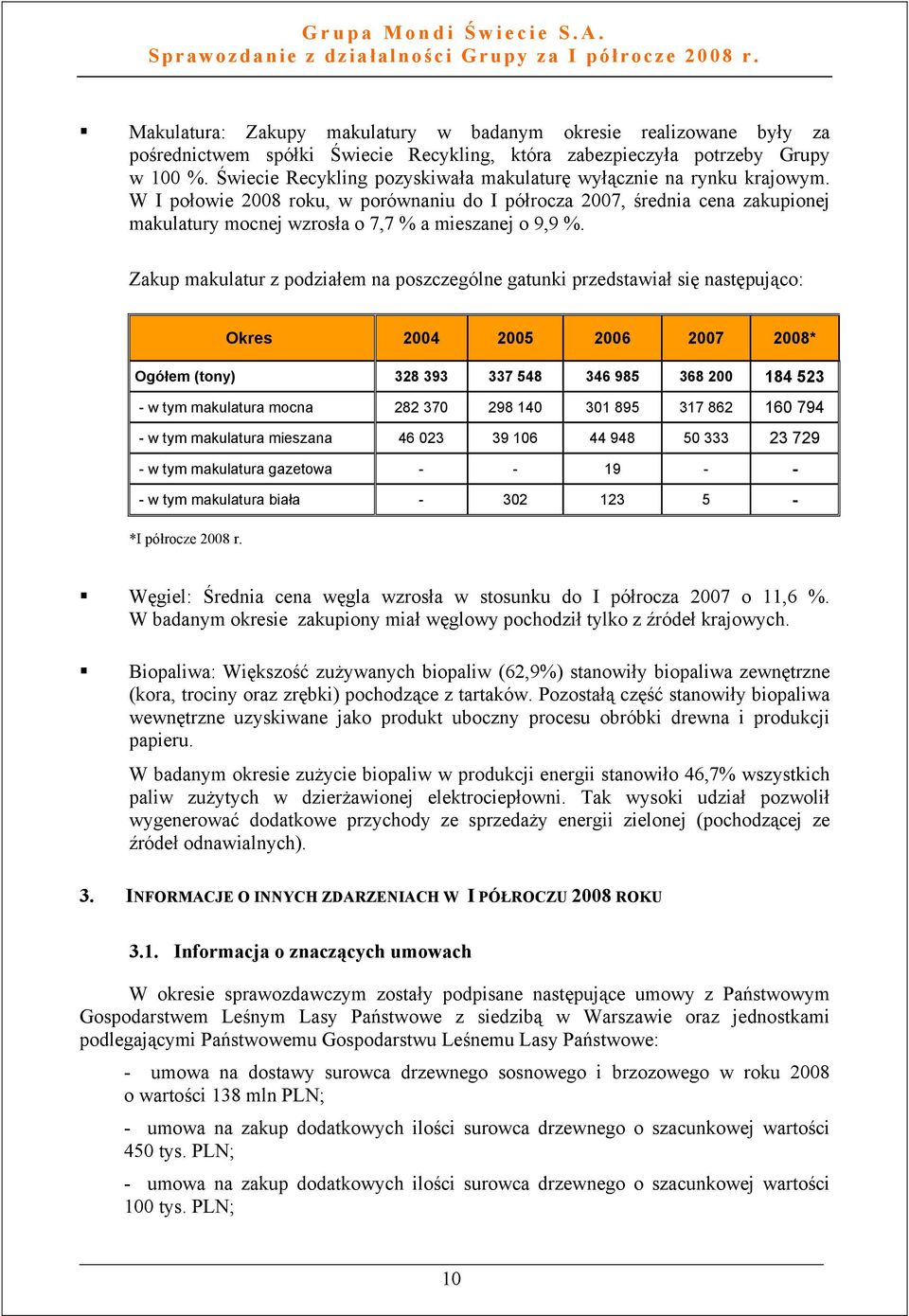 W I połowie 2008 roku, w porównaniu do I półrocza 2007, średnia cena zakupionej makulatury mocnej wzrosła o 7,7 % a mieszanej o 9,9 %.