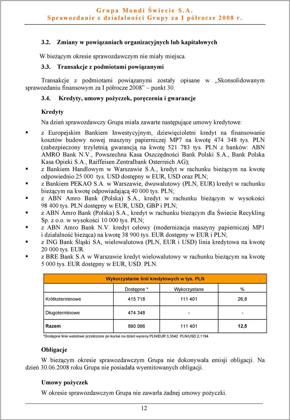 finansowanie kosztów budowy nowej maszyny papierniczej MP7 na kwotę 474 348 tys. PLN (zabezpieczony trzyletnią gwarancją na kwotę 521 783 tys. PLN z banków: ABN AMRO Bank N.V.