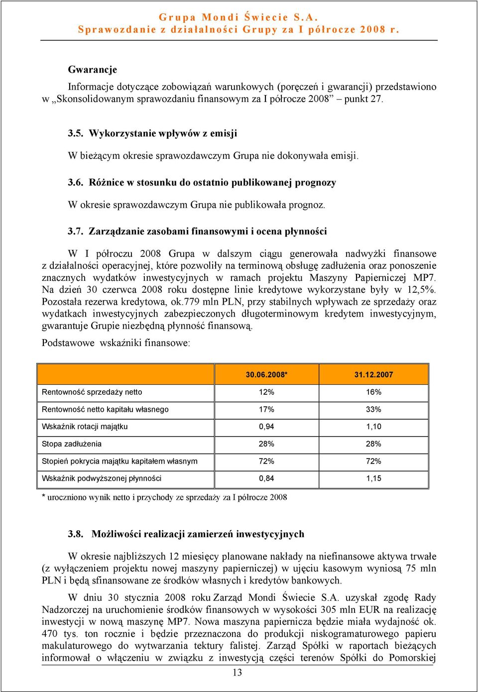 Różnice w stosunku do ostatnio publikowanej prognozy W okresie sprawozdawczym Grupa nie publikowała prognoz. 3.7.