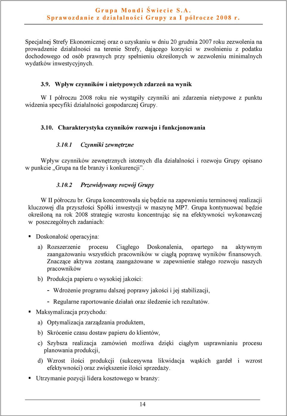 Wpływ czynników i nietypowych zdarzeń na wynik W I półroczu 2008 roku nie wystąpiły czynniki ani zdarzenia nietypowe z punktu widzenia specyfiki działalności gospodarczej Grupy. 3.10.