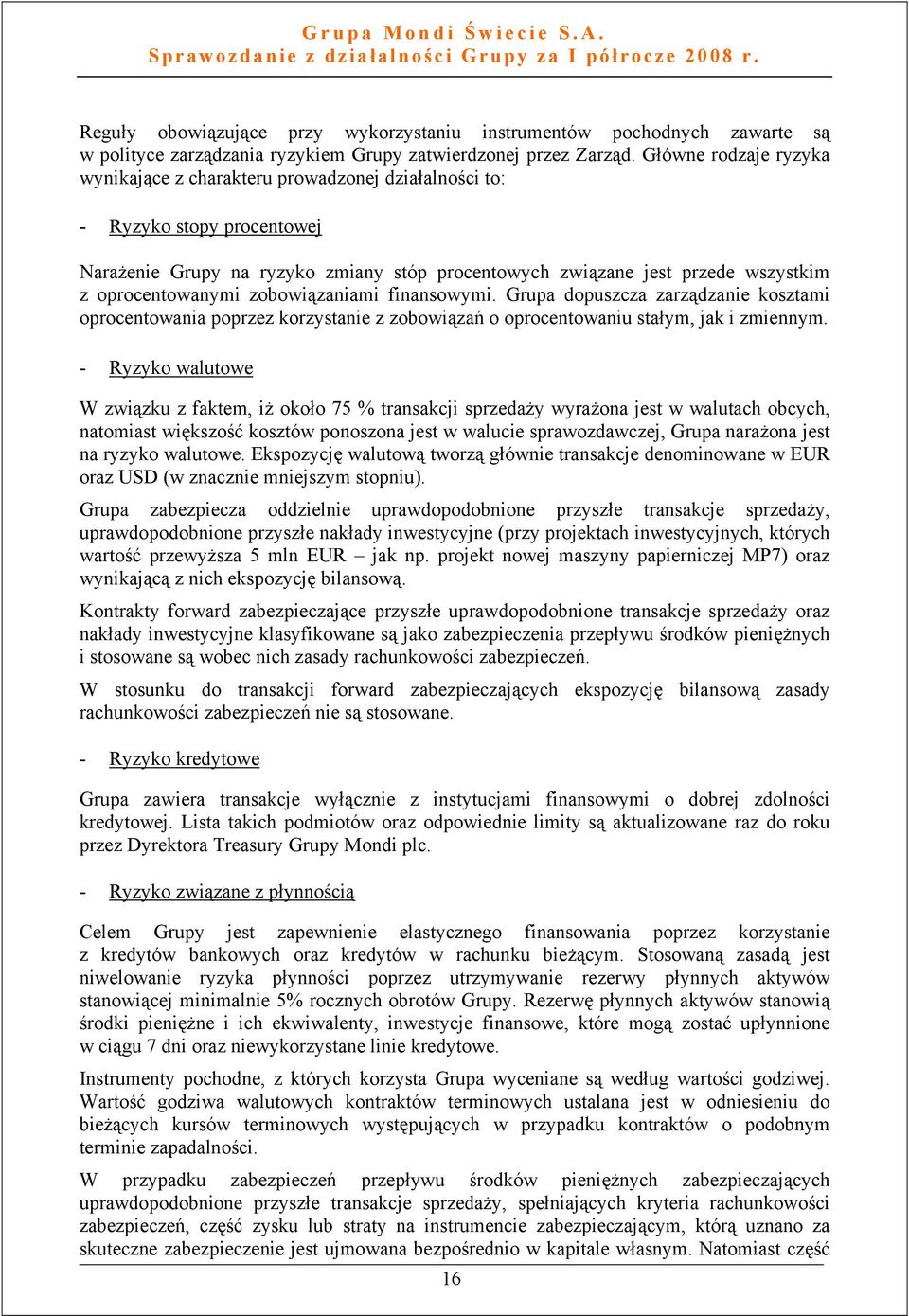 oprocentowanymi zobowiązaniami finansowymi. Grupa dopuszcza zarządzanie kosztami oprocentowania poprzez korzystanie z zobowiązań o oprocentowaniu stałym, jak i zmiennym.