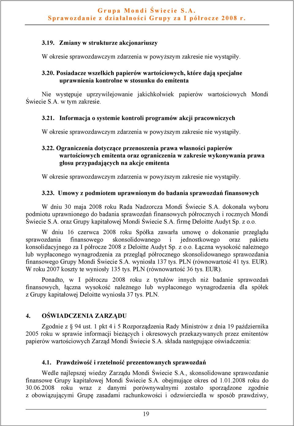 w tym zakresie. 3.21. Informacja o systemie kontroli programów akcji pracowniczych W okresie sprawozdawczym zdarzenia w powyższym zakresie nie wystąpiły. 3.22.