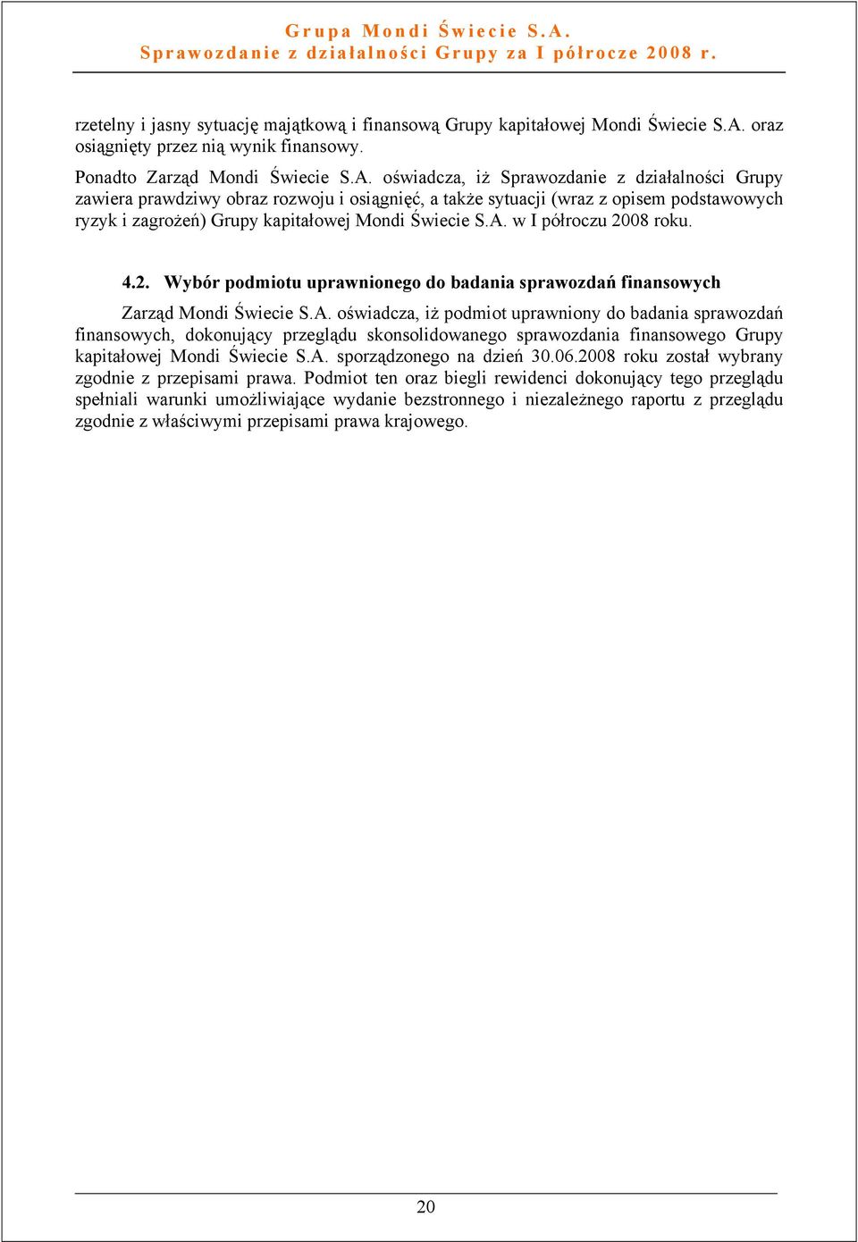 oświadcza, iż Sprawozdanie z działalności Grupy zawiera prawdziwy obraz rozwoju i osiągnięć, a także sytuacji (wraz z opisem podstawowych ryzyk i zagrożeń) Grupy kapitałowej Mondi Świecie S.A.