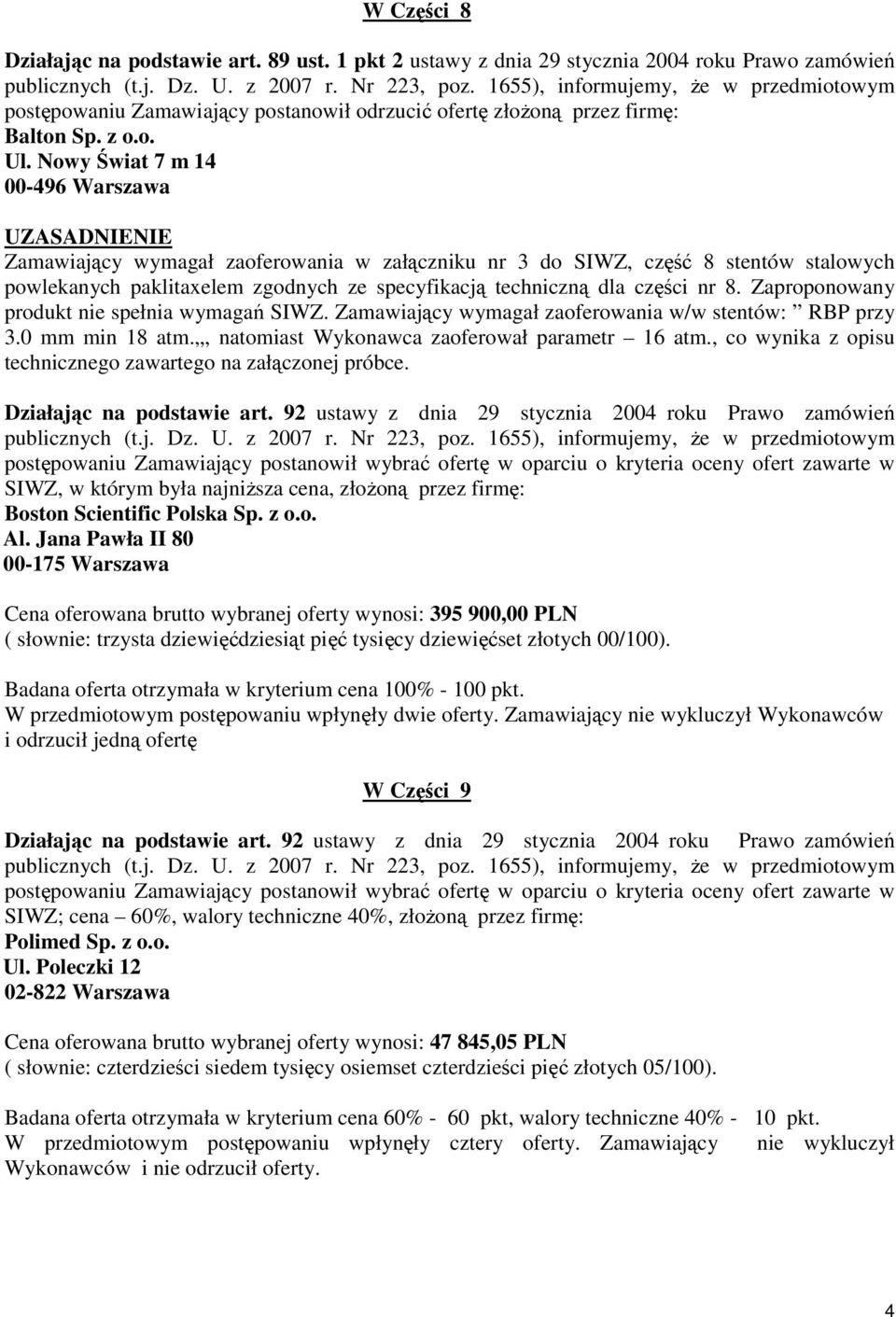 SIWZ, część 8 stentów stalowych powlekanych paklitaxelem zgodnych ze specyfikacją techniczną dla części nr 8. Zaproponowany produkt nie spełnia wymagań SIWZ.