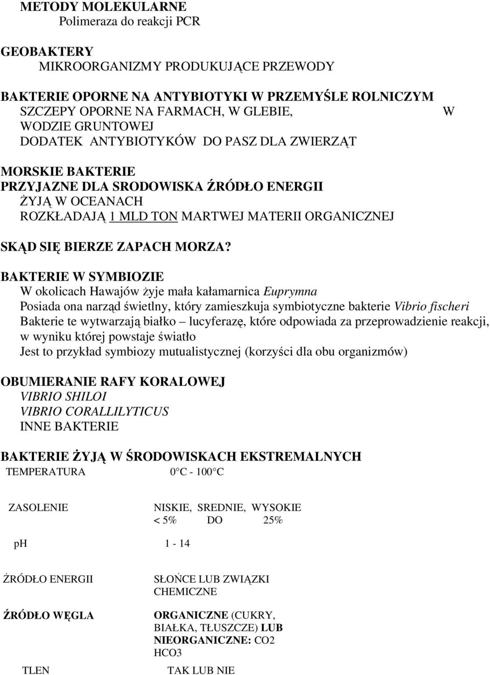 BAKTERIE W SYMBIOZIE W okolicach Hawajów Ŝyje mała kałamarnica Euprymna Posiada ona narząd świetlny, który zamieszkuja symbiotyczne bakterie Vibrio fischeri Bakterie te wytwarzają białko lucyferazę,