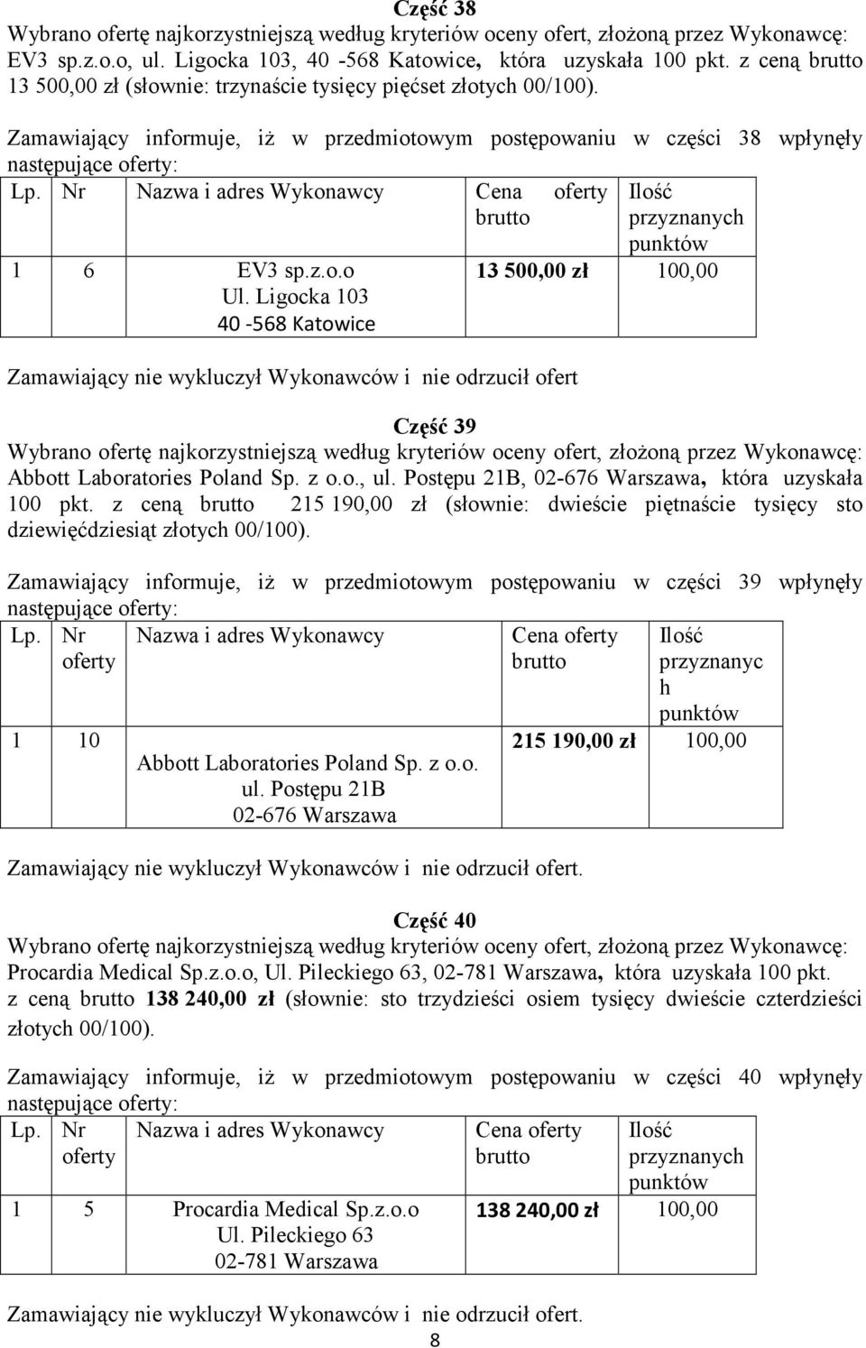 Ligocka 103 40-568 Katowice Zamawiający nie wykluczył Wykonawców i nie odrzucił ofert 8 13 500,00 zł 100,00 Część 39 Abbott Laboratories Poland Sp. z o.o., ul.