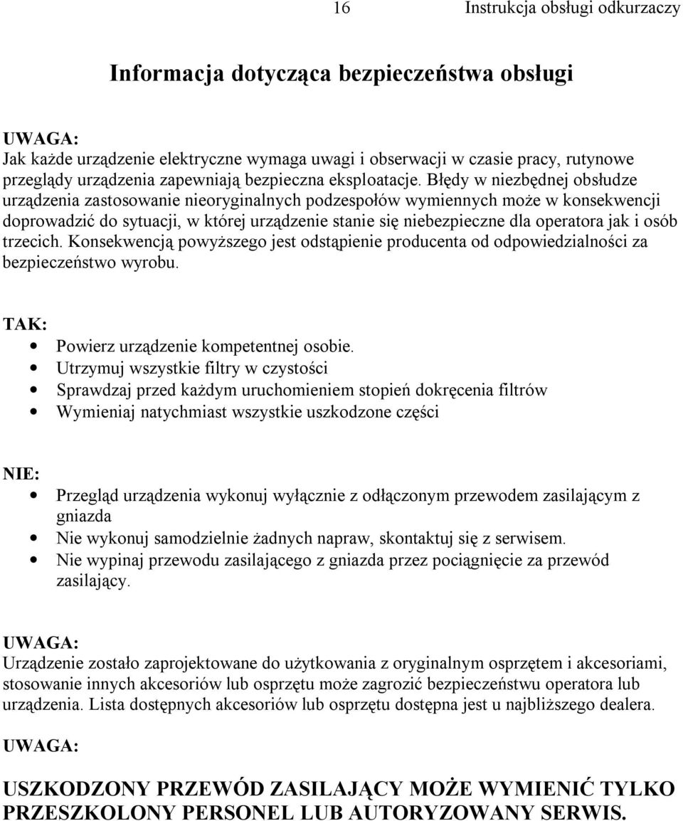 i osób trzecich. Konsekwencją powyższego jest odstąpienie producenta od odpowiedzialności za bezpieczeństwo wyrobu. TAK: Powierz urządzenie kompetentnej osobie.