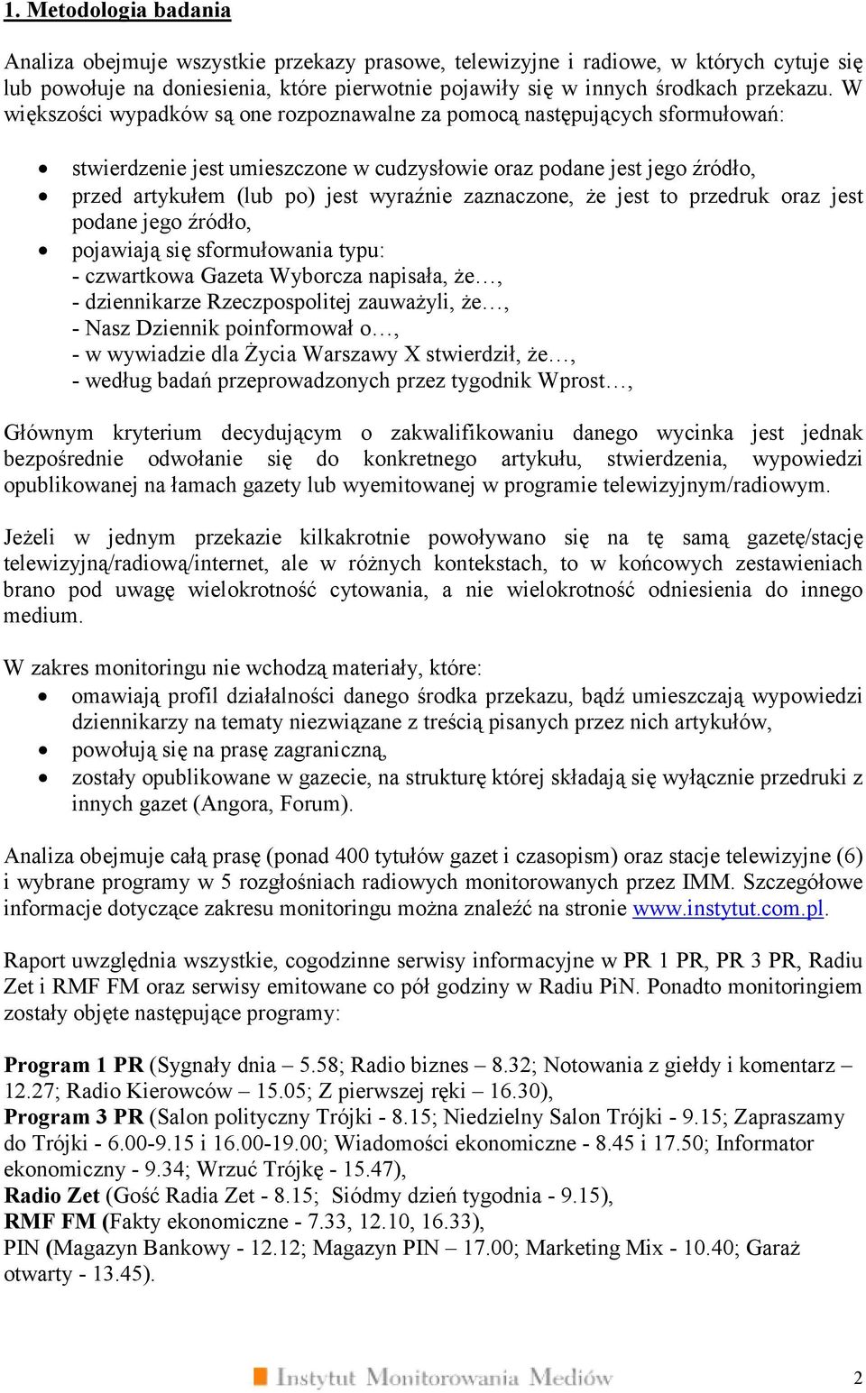 zaznaczone, że jest to przedruk oraz jest podane jego źródło, pojawiają się sformułowania typu: - czwartkowa napisała, że, - dziennikarze Rzeczpospolitej zauważyli, że, - Nasz Dziennik poinformował