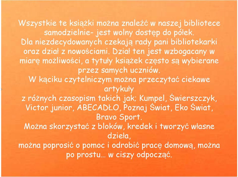 Dział ten jest wzbogacany w miarę możliwości, a tytuły książek często są wybierane przez samych uczniów.