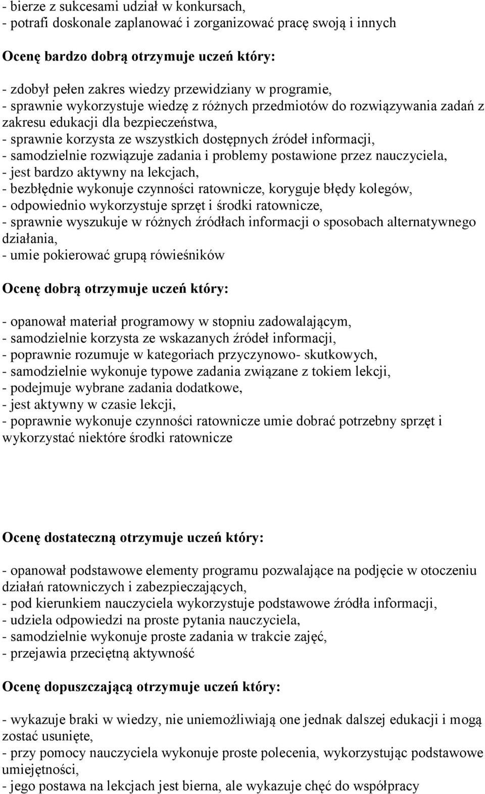 samodzielnie rozwiązuje zadania i problemy postawione przez nauczyciela, - jest bardzo aktywny na lekcjach, - bezbłędnie wykonuje czynności ratownicze, koryguje błędy kolegów, - odpowiednio