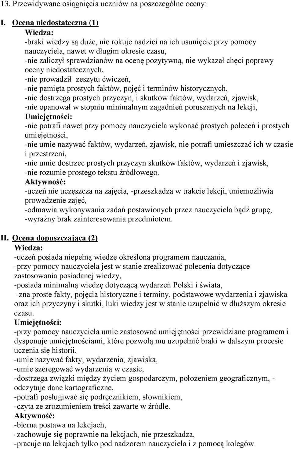 wykazał chęci poprawy oceny niedostatecznych, -nie prowadził zeszytu ćwiczeń, -nie pamięta prostych faktów, pojęć i terminów historycznych, -nie dostrzega prostych przyczyn, i skutków faktów,