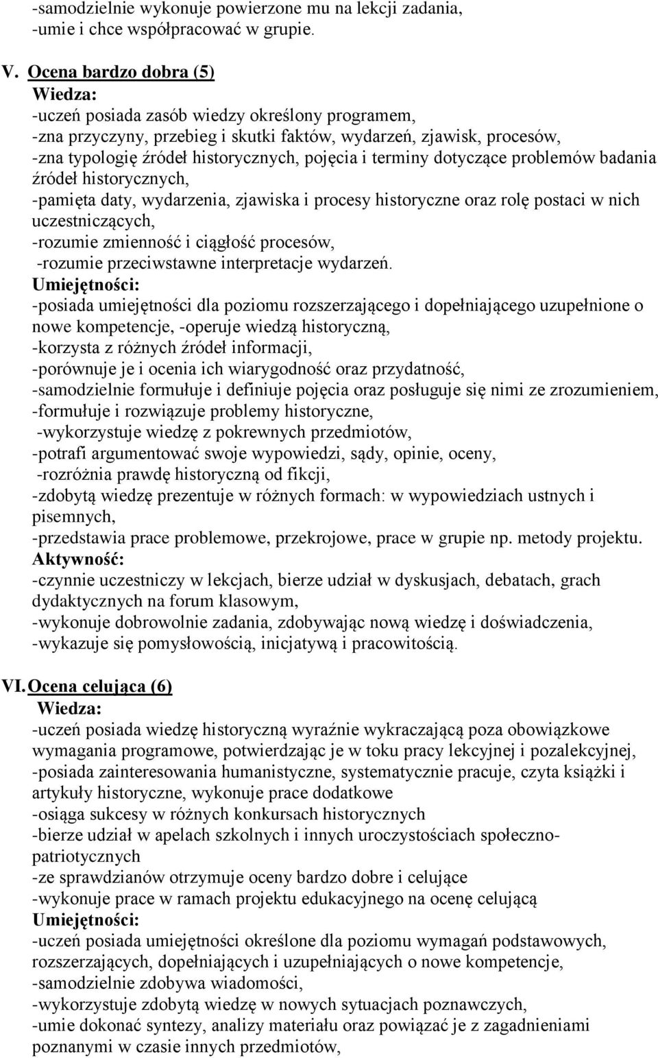 terminy dotyczące problemów badania źródeł historycznych, -pamięta daty, wydarzenia, zjawiska i procesy historyczne oraz rolę postaci w nich uczestniczących, -rozumie zmienność i ciągłość procesów,