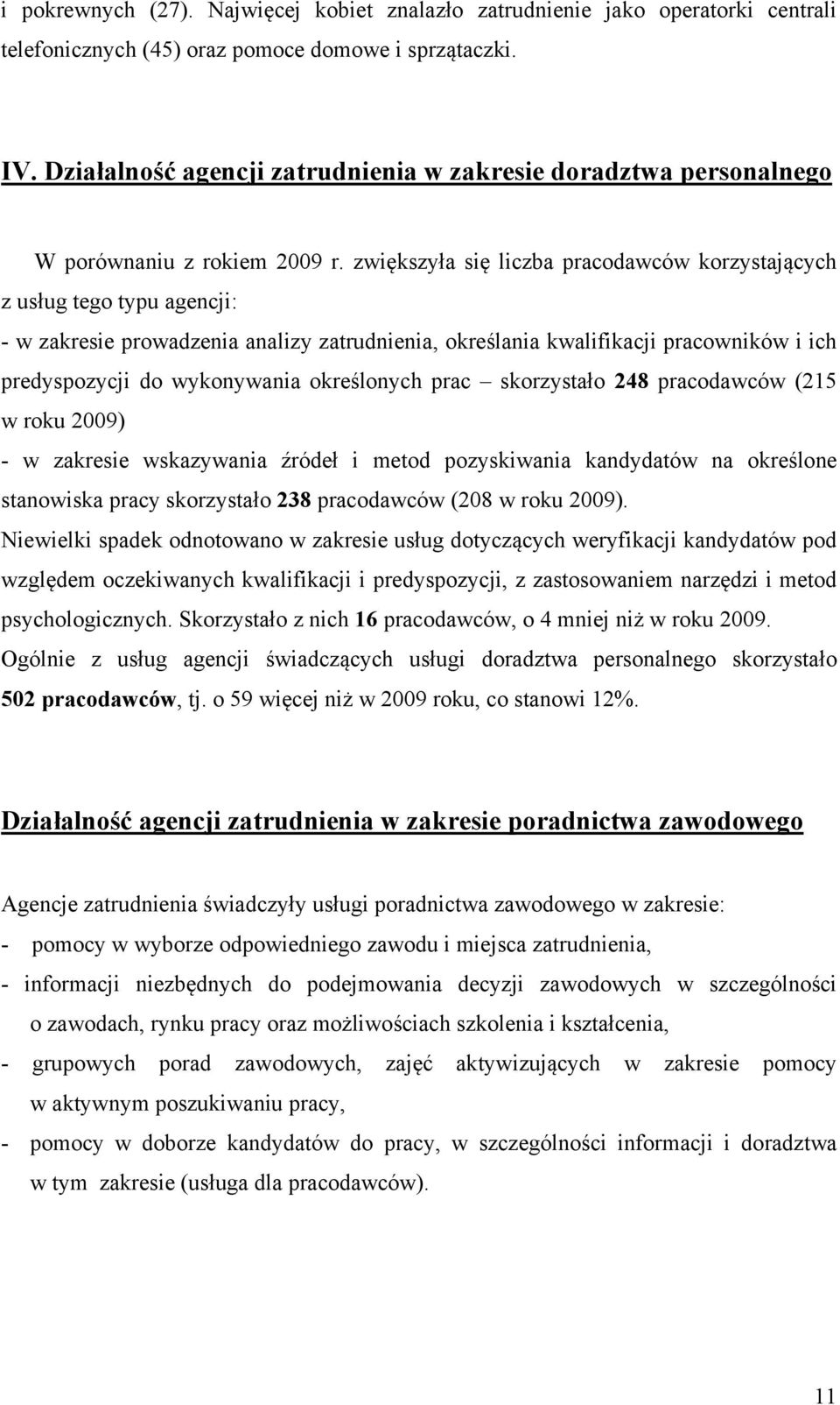 zwiększyła się liczba pracodawców korzystających z usług tego typu agencji: - w zakresie prowadzenia analizy zatrudnienia, określania kwalifikacji pracowników i ich predyspozycji do wykonywania