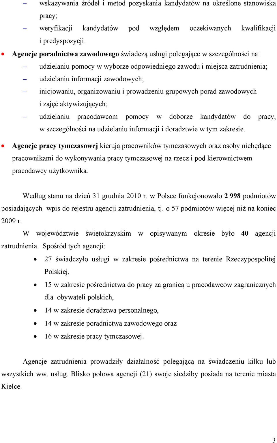 organizowaniu i prowadzeniu grupowych porad zawodowych i zajęć aktywizujących; udzielaniu pracodawcom pomocy w doborze kandydatów do pracy, w szczególności na udzielaniu informacji i doradztwie w tym