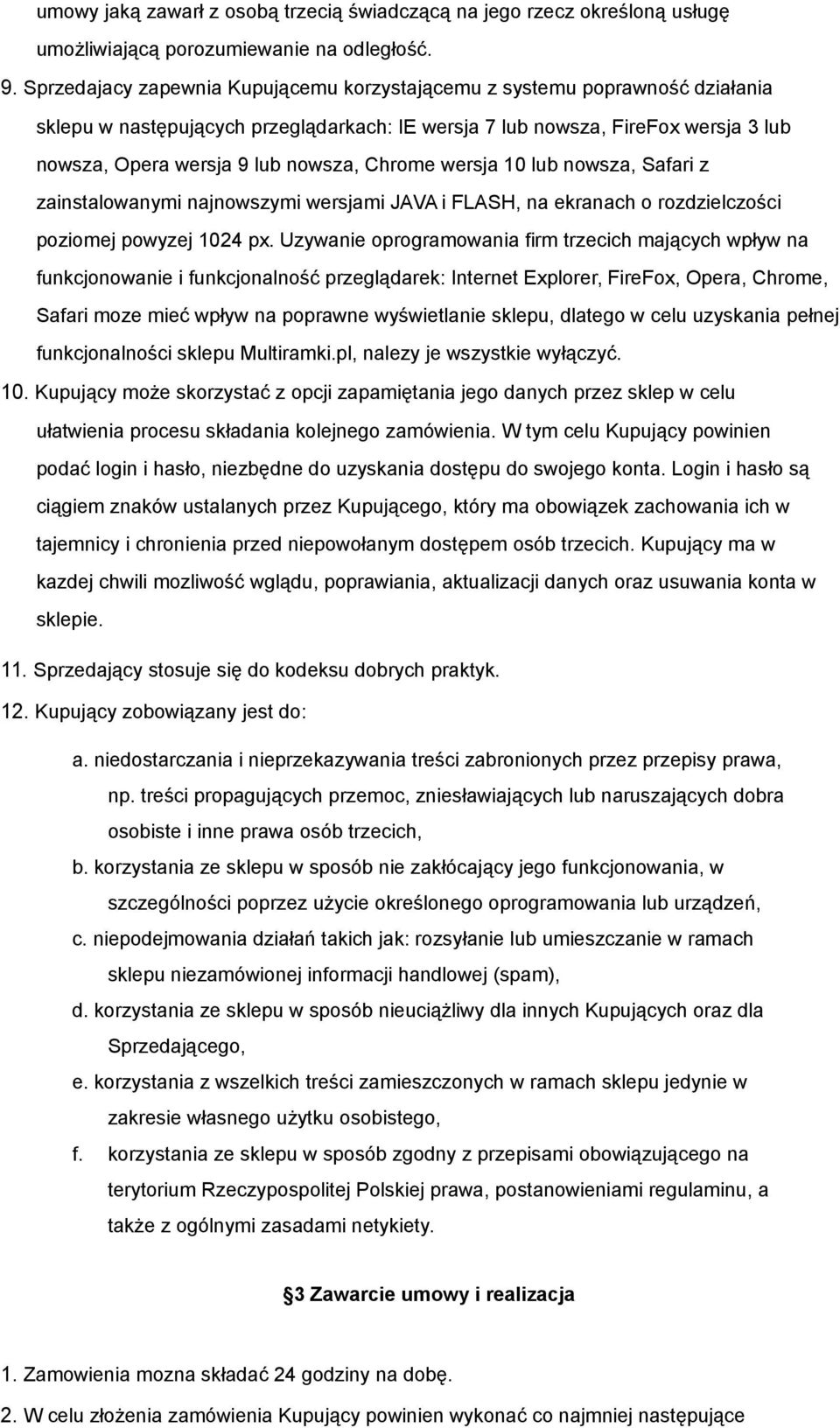 Chrome wersja 10 lub nowsza, Safari z zainstalowanymi najnowszymi wersjami JAVA i FLASH, na ekranach o rozdzielczości poziomej powyzej 1024 px.