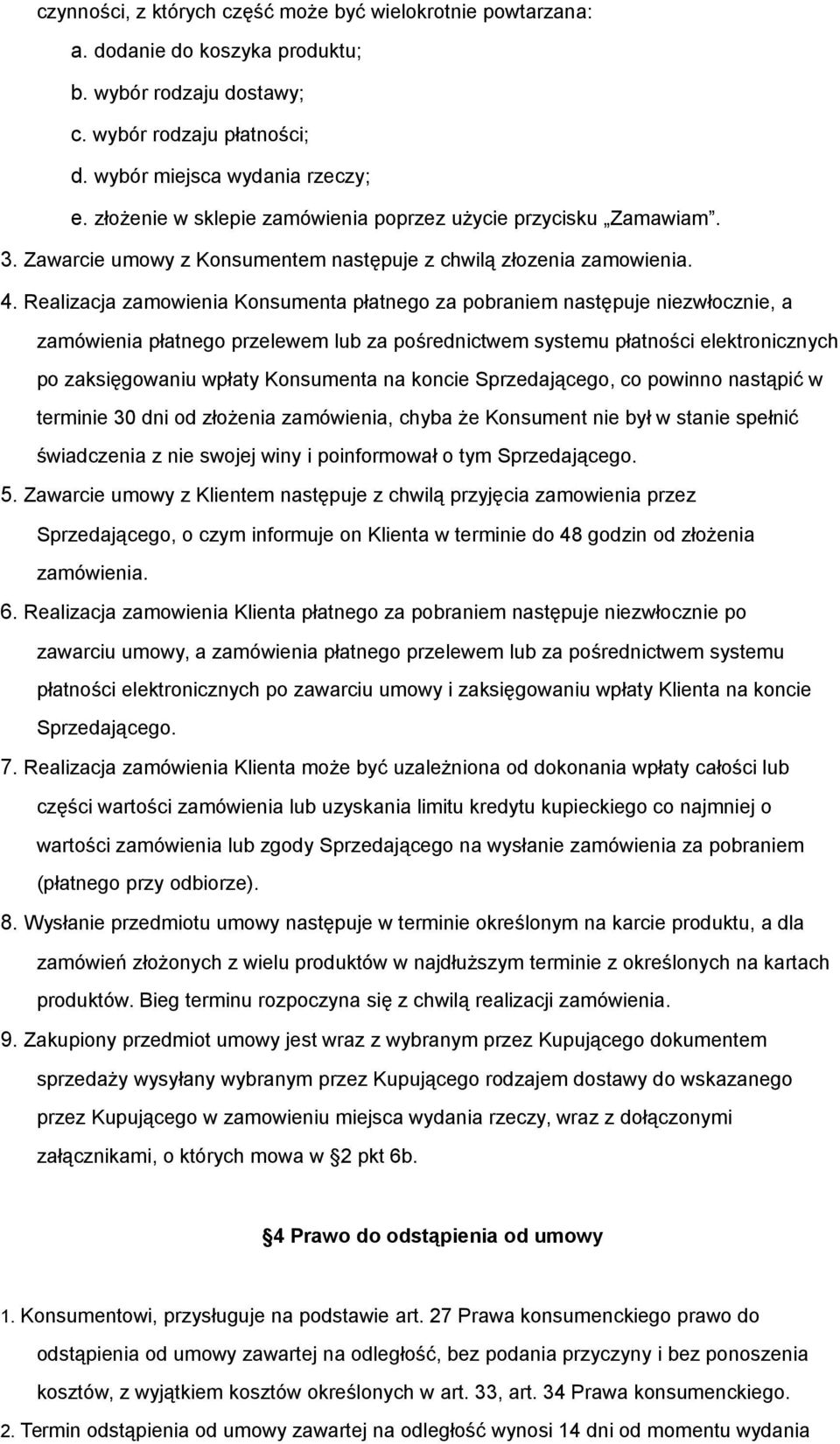 Realizacja zamowienia Konsumenta płatnego za pobraniem następuje niezwłocznie, a zamówienia płatnego przelewem lub za pośrednictwem systemu płatności elektronicznych po zaksięgowaniu wpłaty