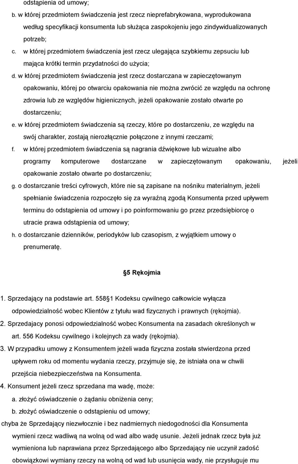 w której przedmiotem świadczenia jest rzecz dostarczana w zapieczętowanym opakowaniu, której po otwarciu opakowania nie można zwrócić ze względu na ochronę zdrowia lub ze względów higienicznych,