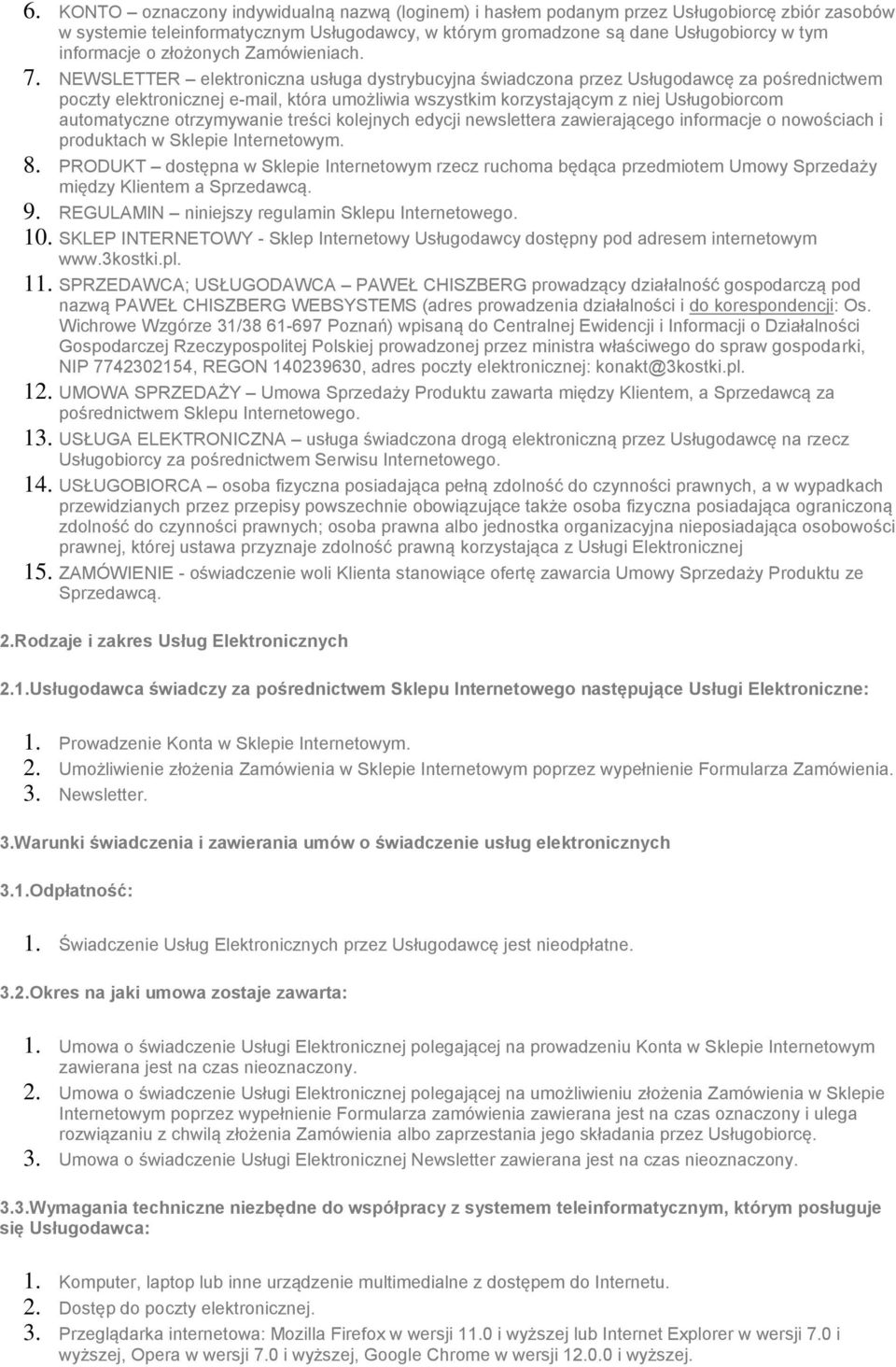 NEWSLETTER elektroniczna usługa dystrybucyjna świadczona przez Usługodawcę za pośrednictwem poczty elektronicznej e-mail, która umożliwia wszystkim korzystającym z niej Usługobiorcom automatyczne