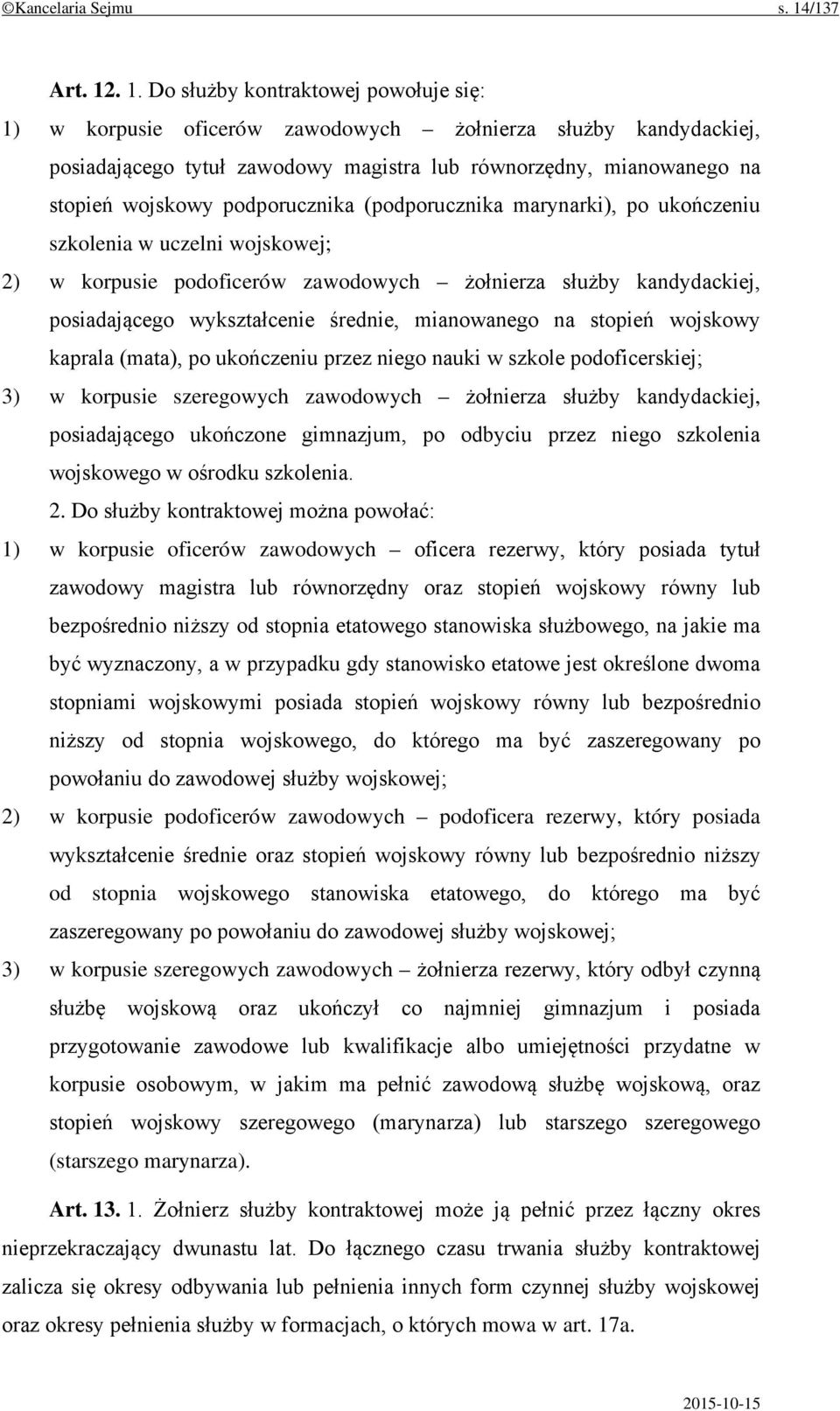 . 1. Do służby kontraktowej powołuje się: 1) w korpusie oficerów zawodowych żołnierza służby kandydackiej, posiadającego tytuł zawodowy magistra lub równorzędny, mianowanego na stopień wojskowy