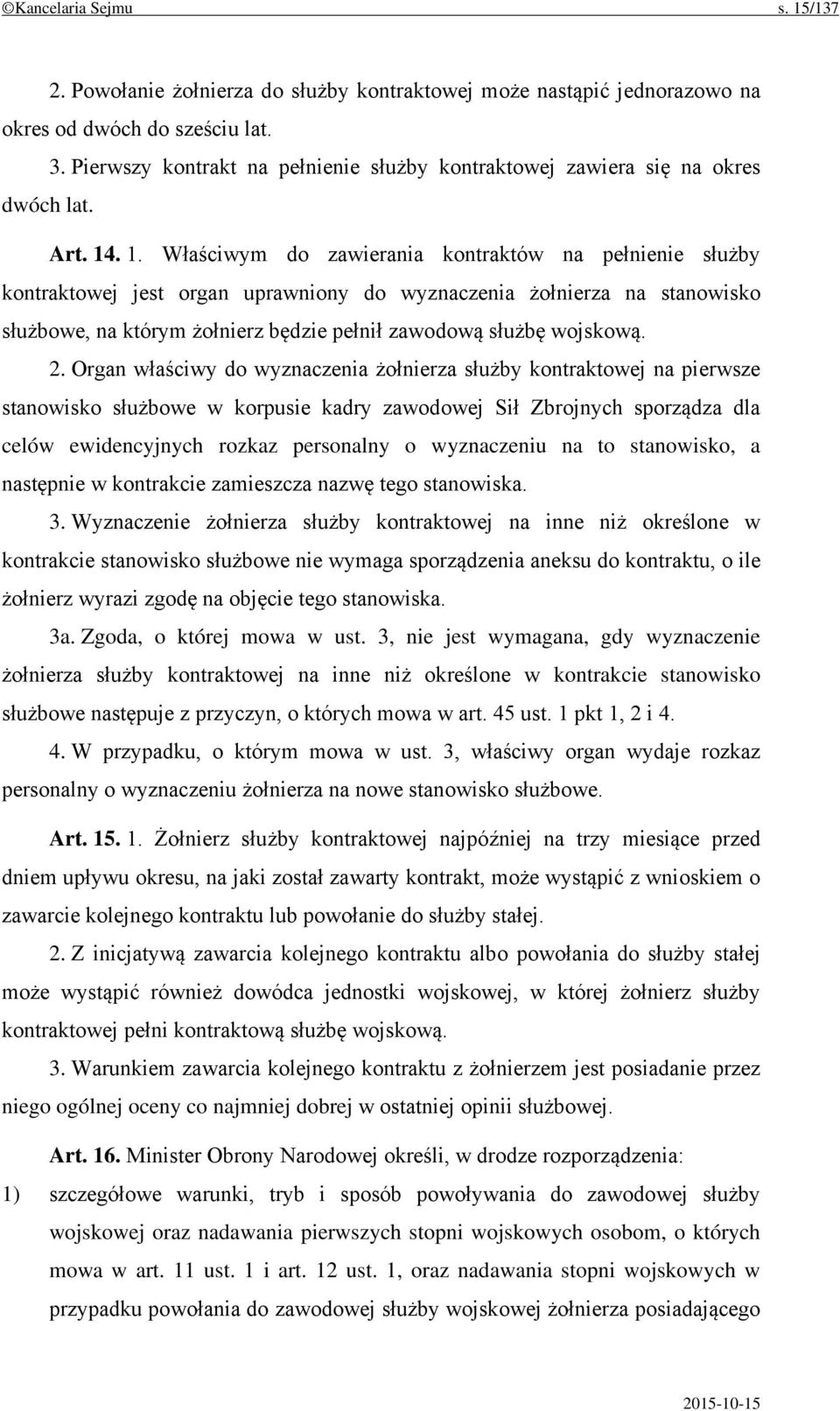 . 1. Właściwym do zawierania kontraktów na pełnienie służby kontraktowej jest organ uprawniony do wyznaczenia żołnierza na stanowisko służbowe, na którym żołnierz będzie pełnił zawodową służbę