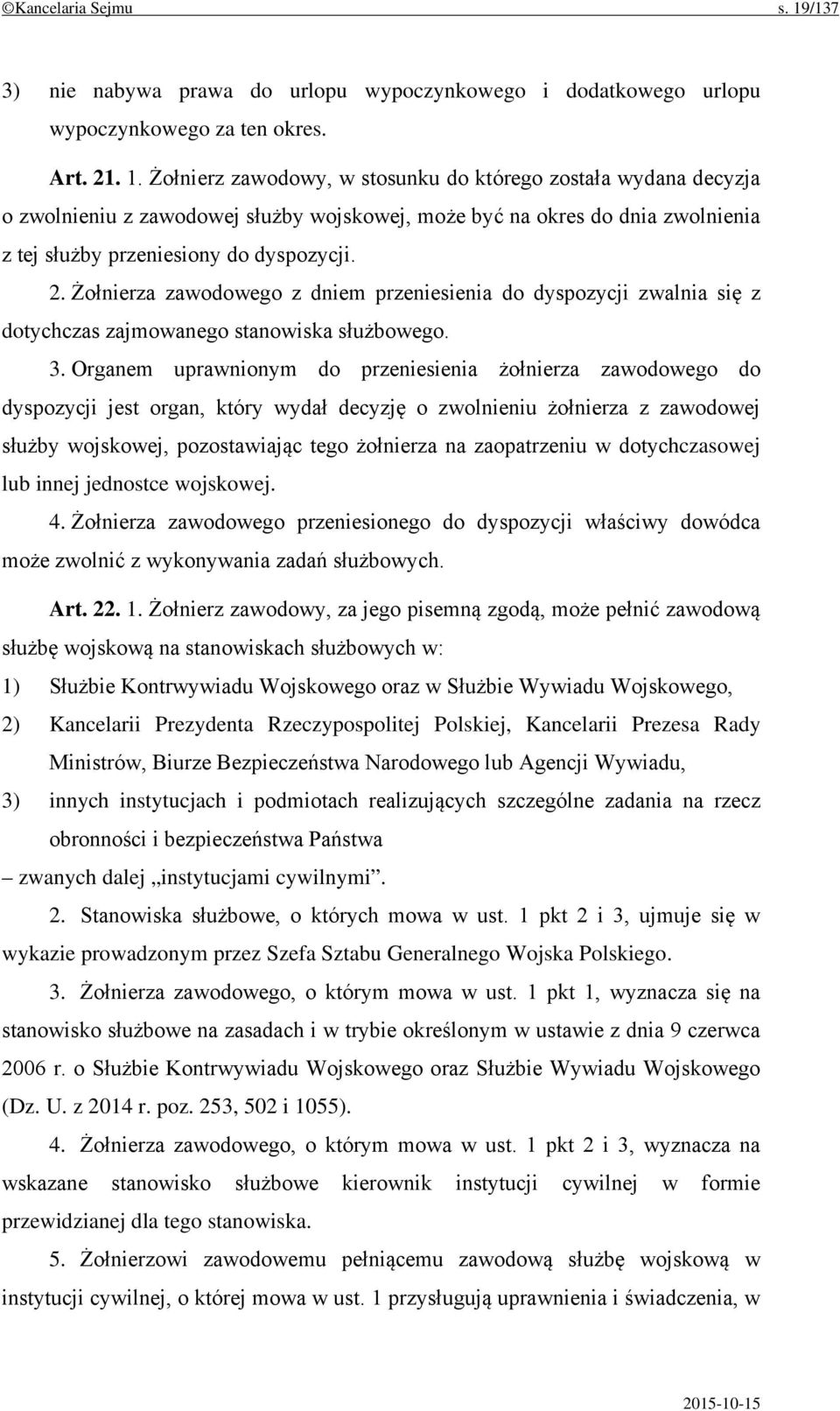 Żołnierz zawodowy, w stosunku do którego została wydana decyzja o zwolnieniu z zawodowej służby wojskowej, może być na okres do dnia zwolnienia z tej służby przeniesiony do dyspozycji. 2.