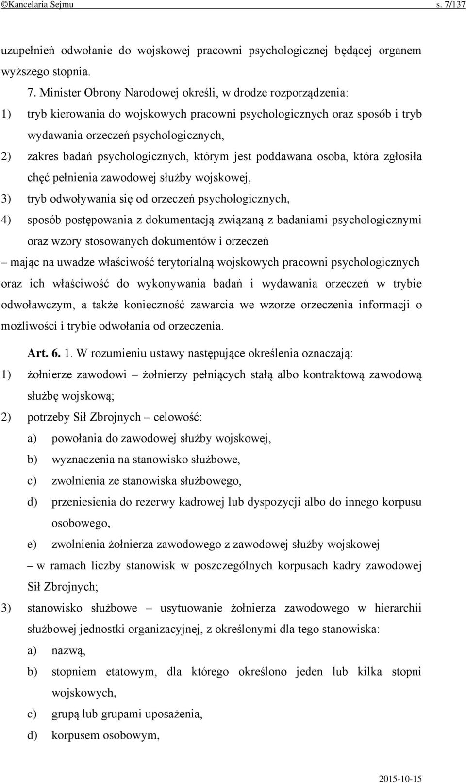 Minister Obrony Narodowej określi, w drodze rozporządzenia: 1) tryb kierowania do wojskowych pracowni psychologicznych oraz sposób i tryb wydawania orzeczeń psychologicznych, 2) zakres badań