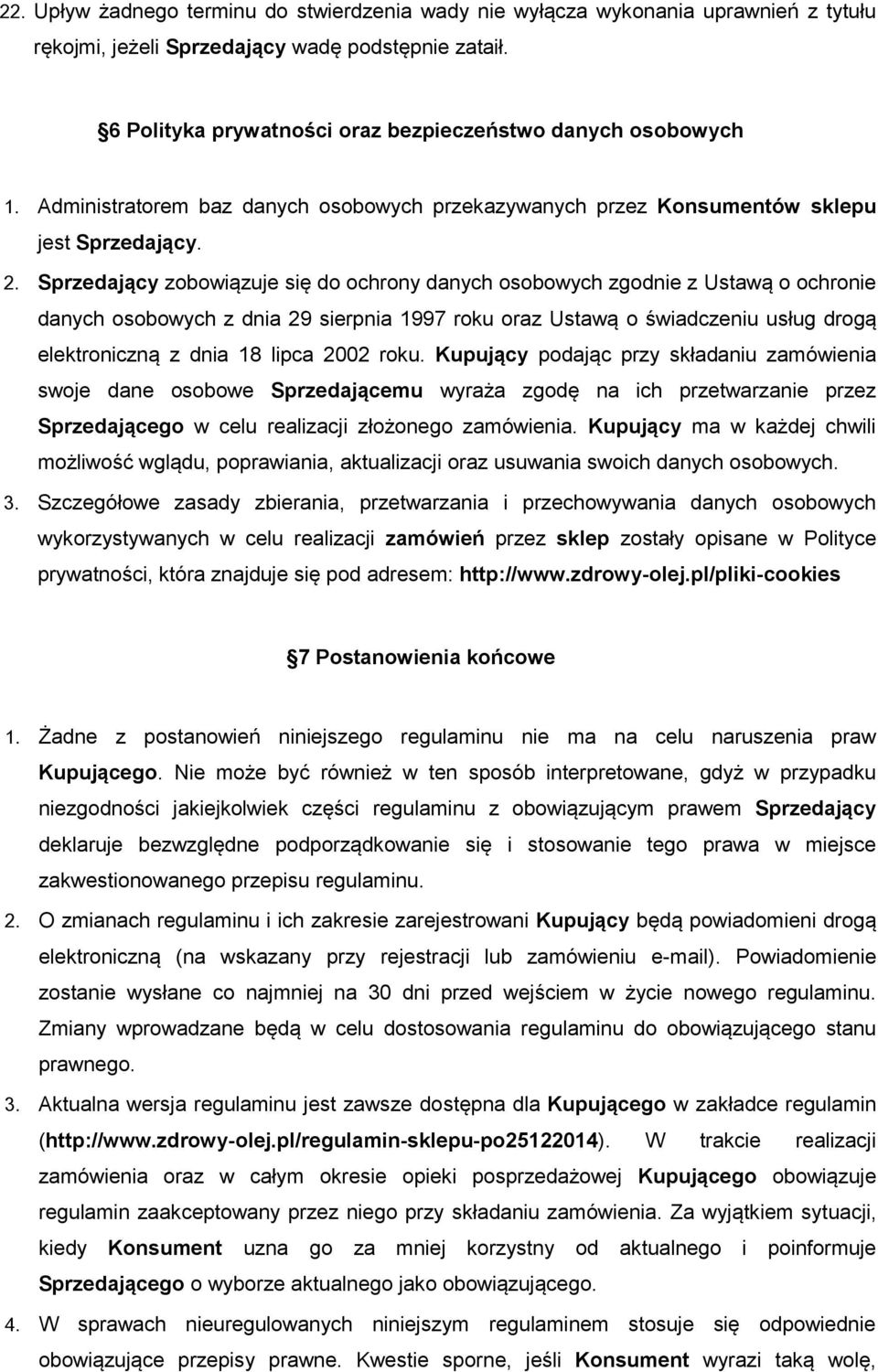 Sprzedający zobowiązuje się do ochrony danych osobowych zgodnie z Ustawą o ochronie danych osobowych z dnia 29 sierpnia 1997 roku oraz Ustawą o świadczeniu usług drogą elektroniczną z dnia 18 lipca