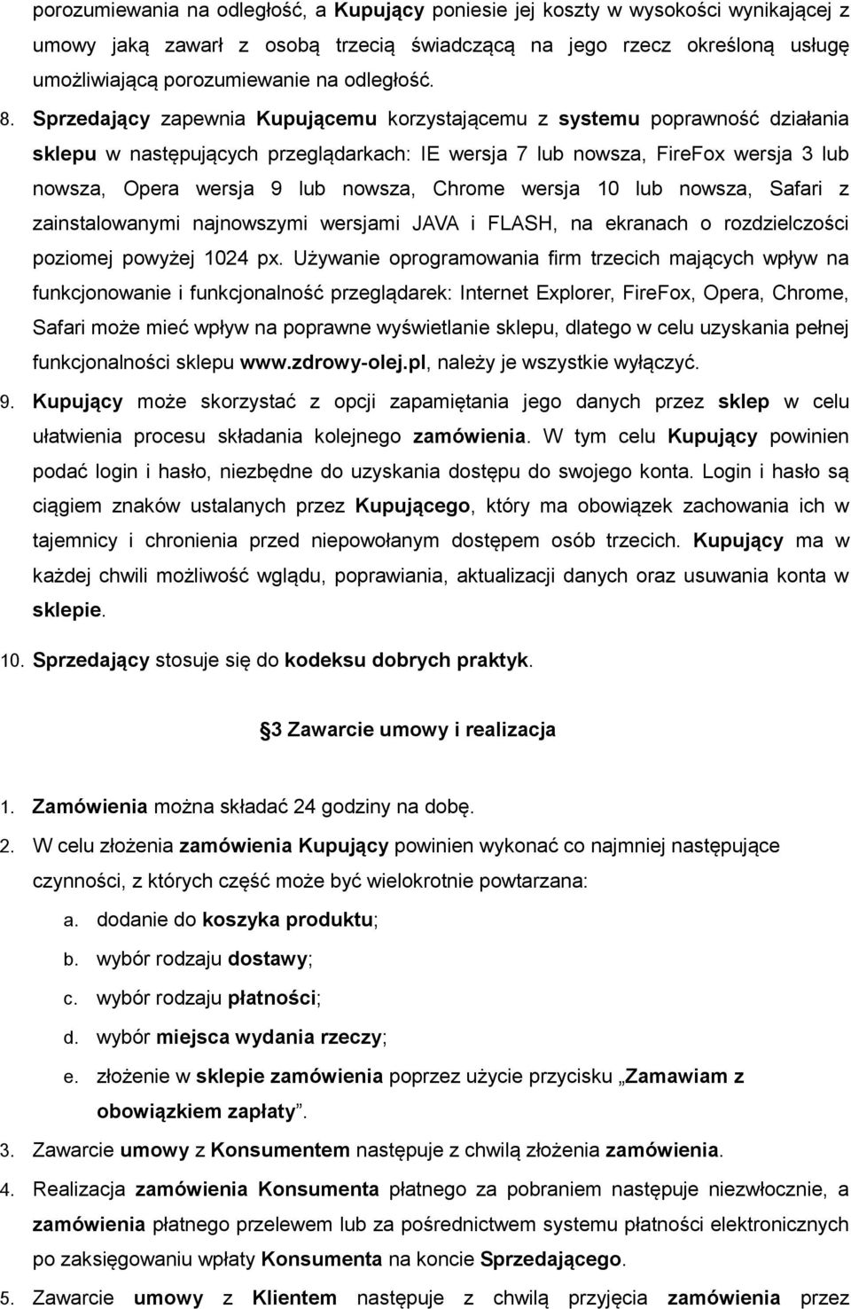 Sprzedający zapewnia Kupującemu korzystającemu z systemu poprawność działania sklepu w następujących przeglądarkach: IE wersja 7 lub nowsza, FireFox wersja 3 lub nowsza, Opera wersja 9 lub nowsza,