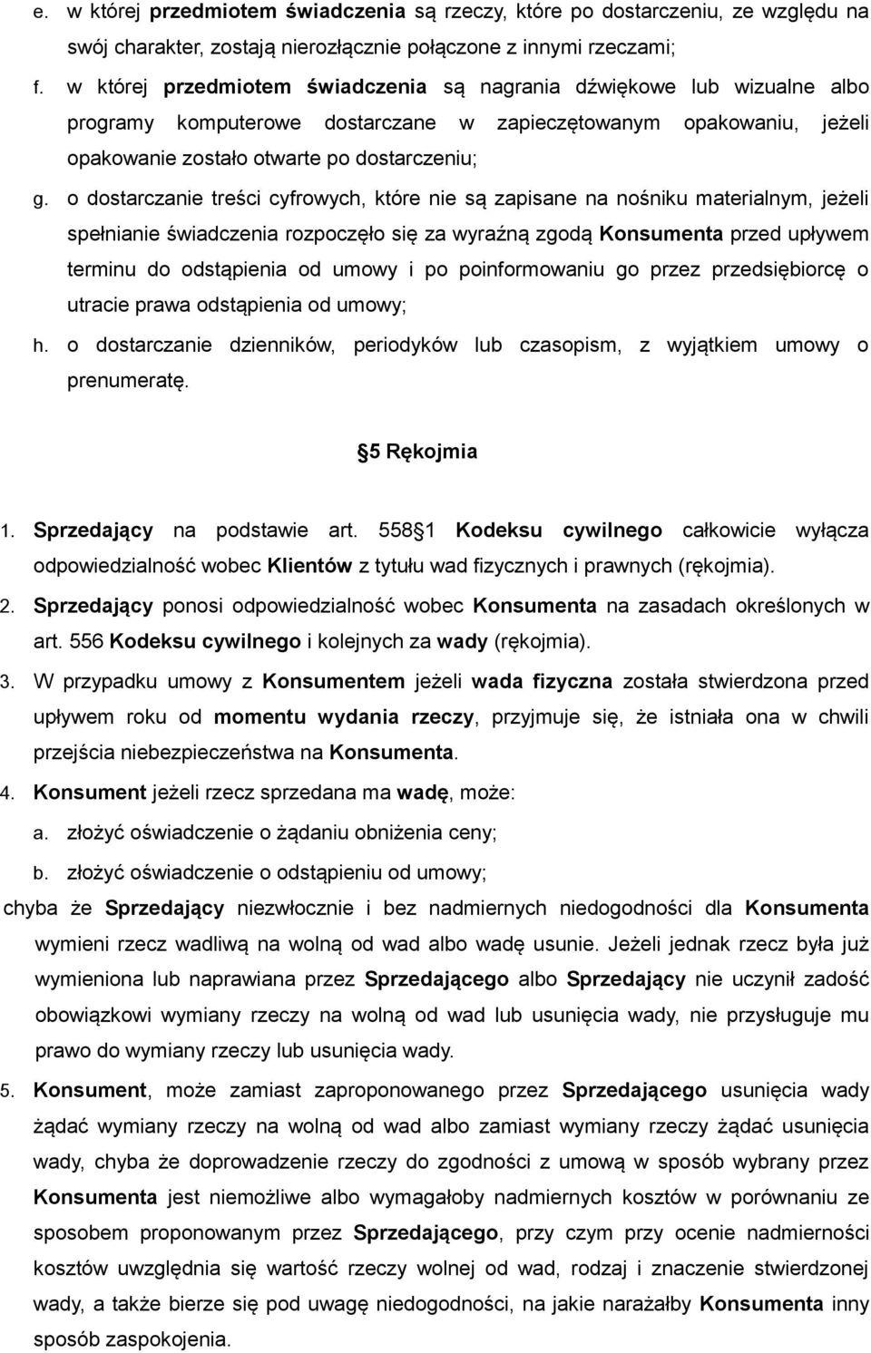 o dostarczanie treści cyfrowych, które nie są zapisane na nośniku materialnym, jeżeli spełnianie świadczenia rozpoczęło się za wyraźną zgodą Konsumenta przed upływem terminu do odstąpienia od umowy i