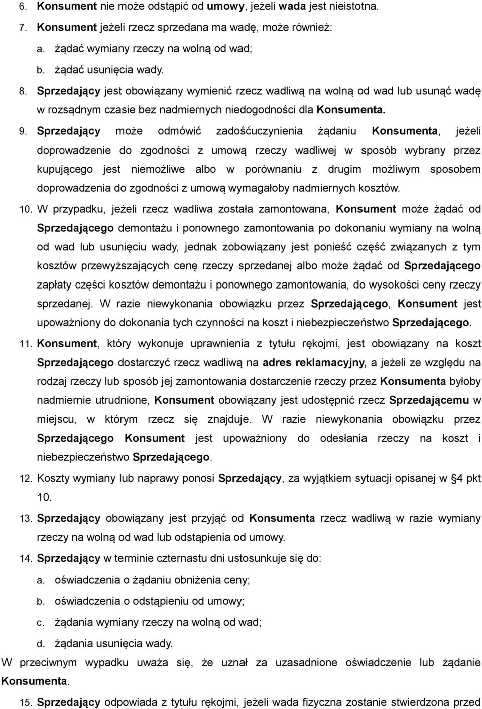 Sprzedający może odmówić zadośćuczynienia żądaniu Konsumenta, jeżeli doprowadzenie do zgodności z umową rzeczy wadliwej w sposób wybrany przez kupującego jest niemożliwe albo w porównaniu z drugim