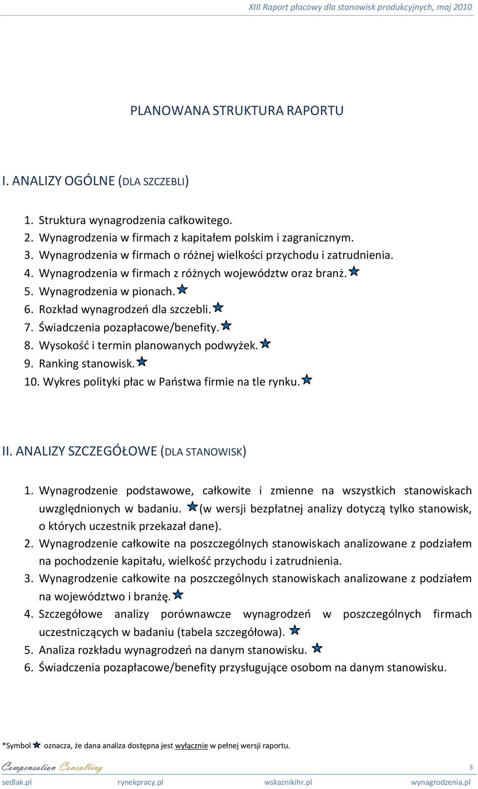 Świadczenia pozapłacowe/benefity. 8. Wysokośd i termin planowanych podwyżek. 9. Ranking stanowisk. 10. Wykres polityki płac w Paostwa firmie na tle rynku. II. ANALIZY SZCZEGÓŁOWE (DLA STANOWISK) 1.