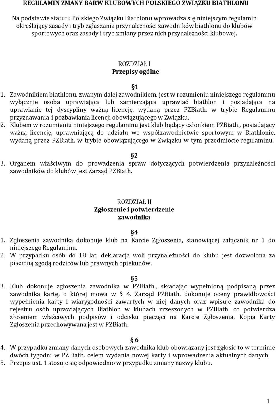 Zawodnikiem biathlonu, zwanym dalej zawodnikiem, jest w rozumieniu niniejszego regulaminu wyłącznie osoba uprawiająca lub zamierzająca uprawiać biathlon i posiadająca na uprawianie tej dyscypliny