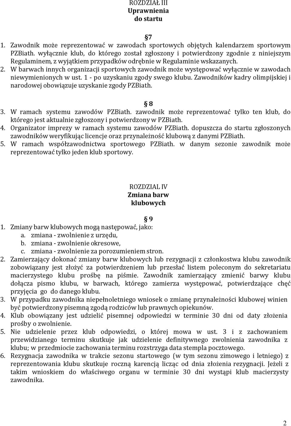 W barwach innych organizacji sportowych zawodnik może występować wyłącznie w zawodach niewymienionych w ust. 1 - po uzyskaniu zgody swego klubu.