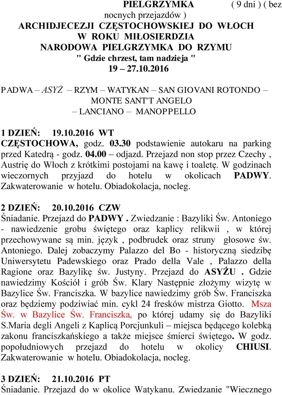 00 odjazd. Przejazd non stop przez Czechy, Austrię do Włoch z krótkimi postojami na kawę i toaletę. W godzinach wieczornych przyjazd do hotelu w okolicach PADWY. 2 DZIEŃ: 20.10.2016 CZW Śniadanie.