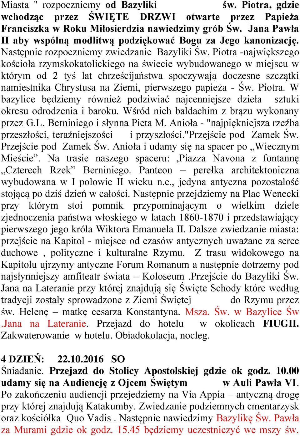 Piotra -największego kościoła rzymskokatolickiego na świecie wybudowanego w miejscu w którym od 2 tyś lat chrześcijaństwa spoczywają doczesne szczątki namiestnika Chrystusa na Ziemi, pierwszego