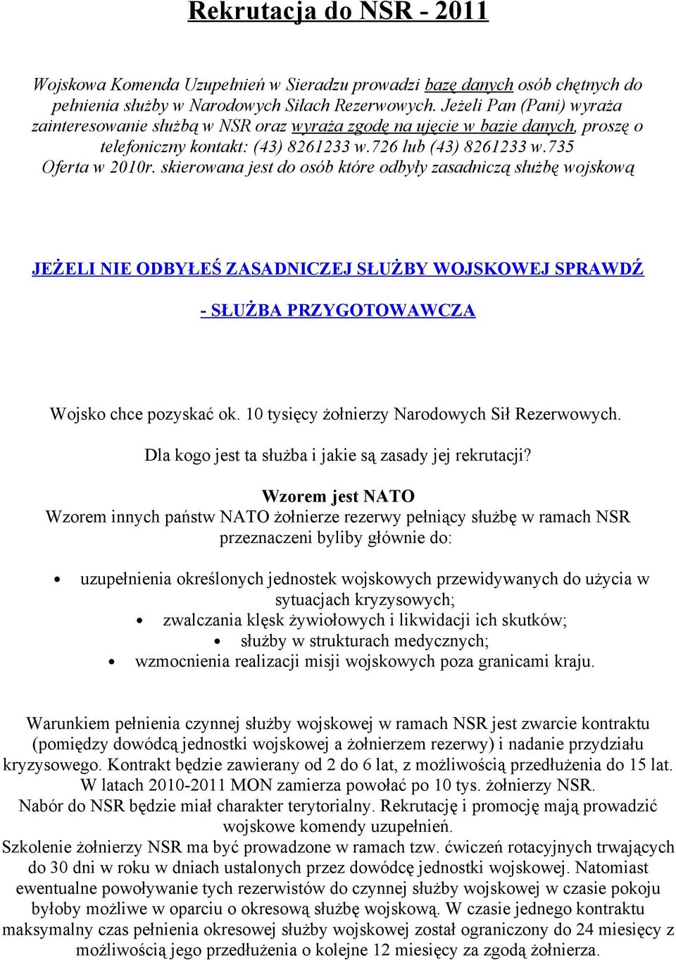 skierowana jest do osób które odbyły zasadniczą służbę wojskową JEŻELI NIE ODBYŁEŚ ZASADNICZEJ SŁUŻBY WOJSKOWEJ SPRAWDŹ - SŁUŻBA PRZYGOTOWAWCZA Wojsko chce pozyskać ok.