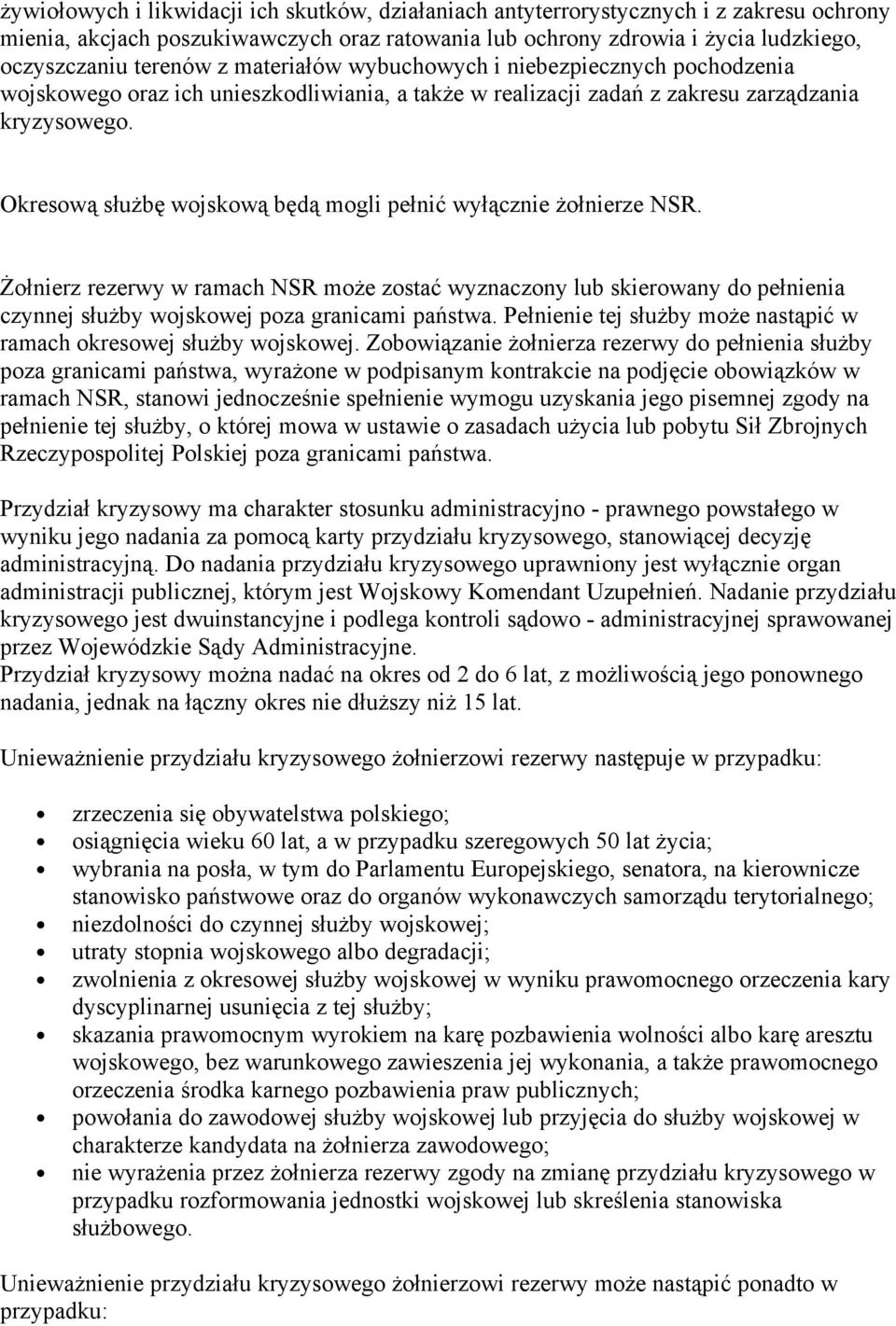 Okresową służbę wojskową będą mogli pełnić wyłącznie żołnierze NSR. Żołnierz rezerwy w ramach NSR może zostać wyznaczony lub skierowany do pełnienia czynnej służby wojskowej poza granicami państwa.