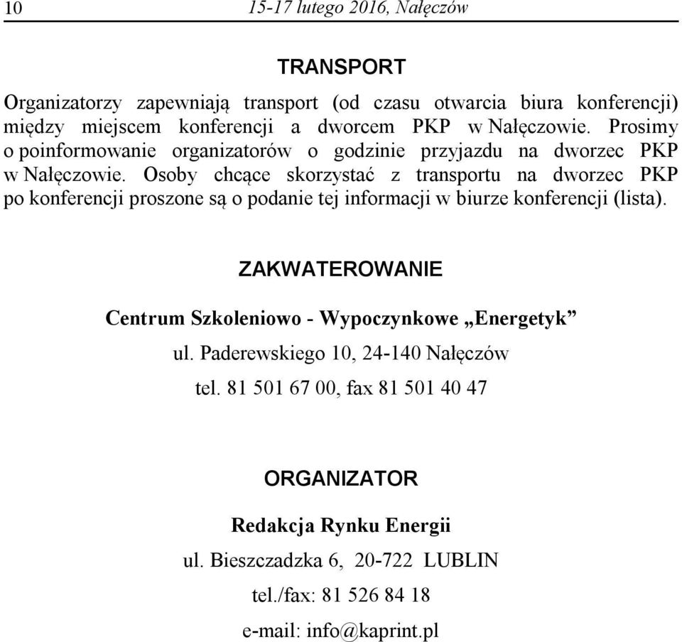 Osoby chcące skorzystać z transportu na dworzec PKP po konferencji proszone są o podanie tej informacji w biurze konferencji (lista).