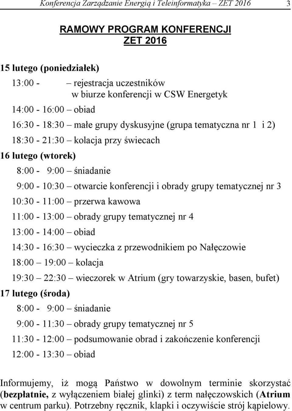 tematycznej nr 3 10:30-11:00 przerwa kawowa 11:00-13:00 obrady grupy tematycznej nr 4 13:00-14:00 obiad 14:30-16:30 wycieczka z przewodnikiem po Nałęczowie 18:00 19:00 kolacja 19:30 22:30 wieczorek w