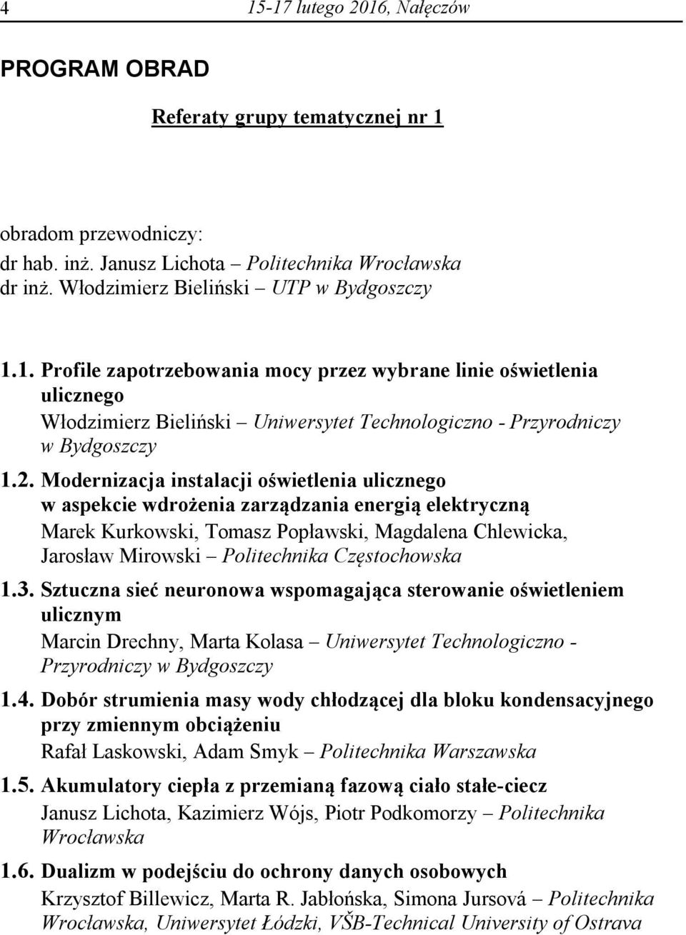 Modernizacja instalacji oświetlenia ulicznego w aspekcie wdrożenia zarządzania energią elektryczną Marek Kurkowski, Tomasz Popławski, Magdalena Chlewicka, Jarosław Mirowski Politechnika Częstochowska