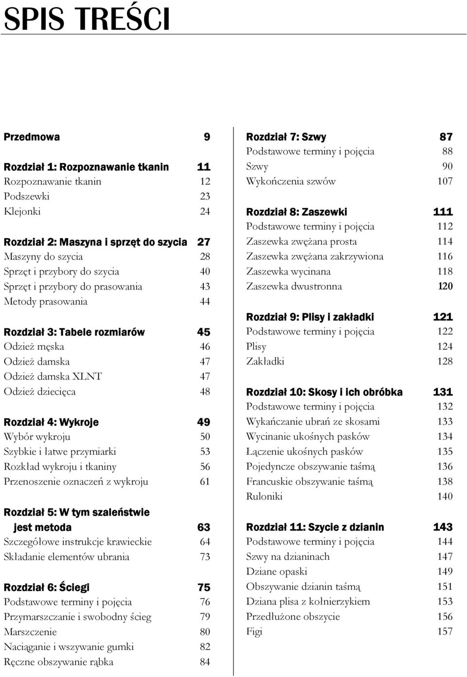 wykroju 50 Szybkie i łatwe przymiarki 53 Rozkład wykroju i tkaniny 56 Przenoszenie oznaczeń z wykroju 61 Rozdział 5: W tym szaleństwie jest metoda 63 Szczegółowe instrukcje krawieckie 64 Składanie