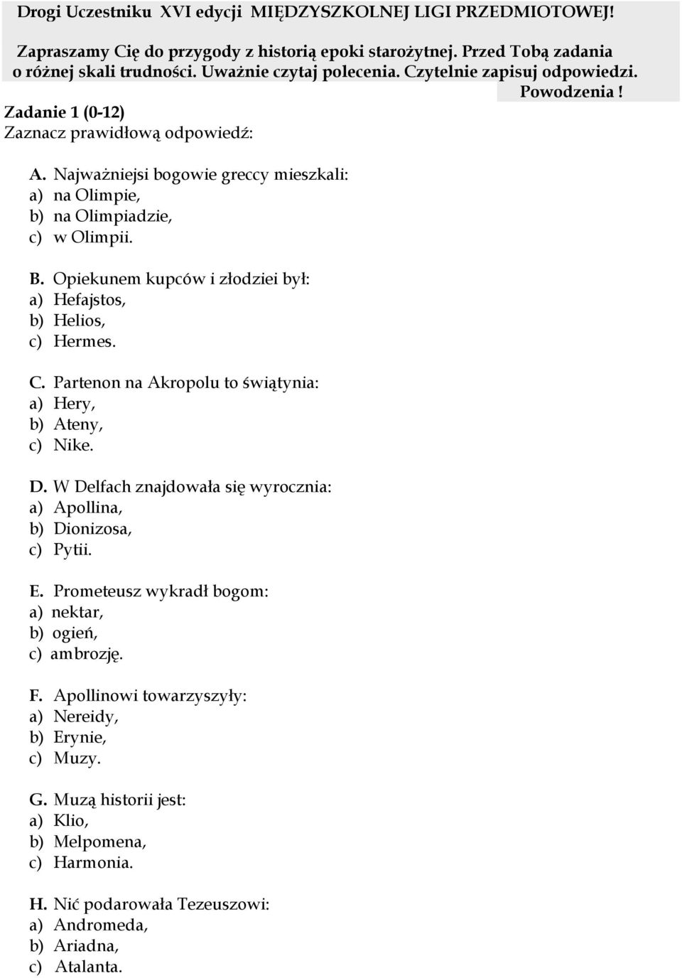 Opiekunem kupców i złodziei był: a) Hefajstos, b) Helios, c) Hermes. C. Partenon na Akropolu to świątynia: a) Hery, b) Ateny, c) Nike. D.