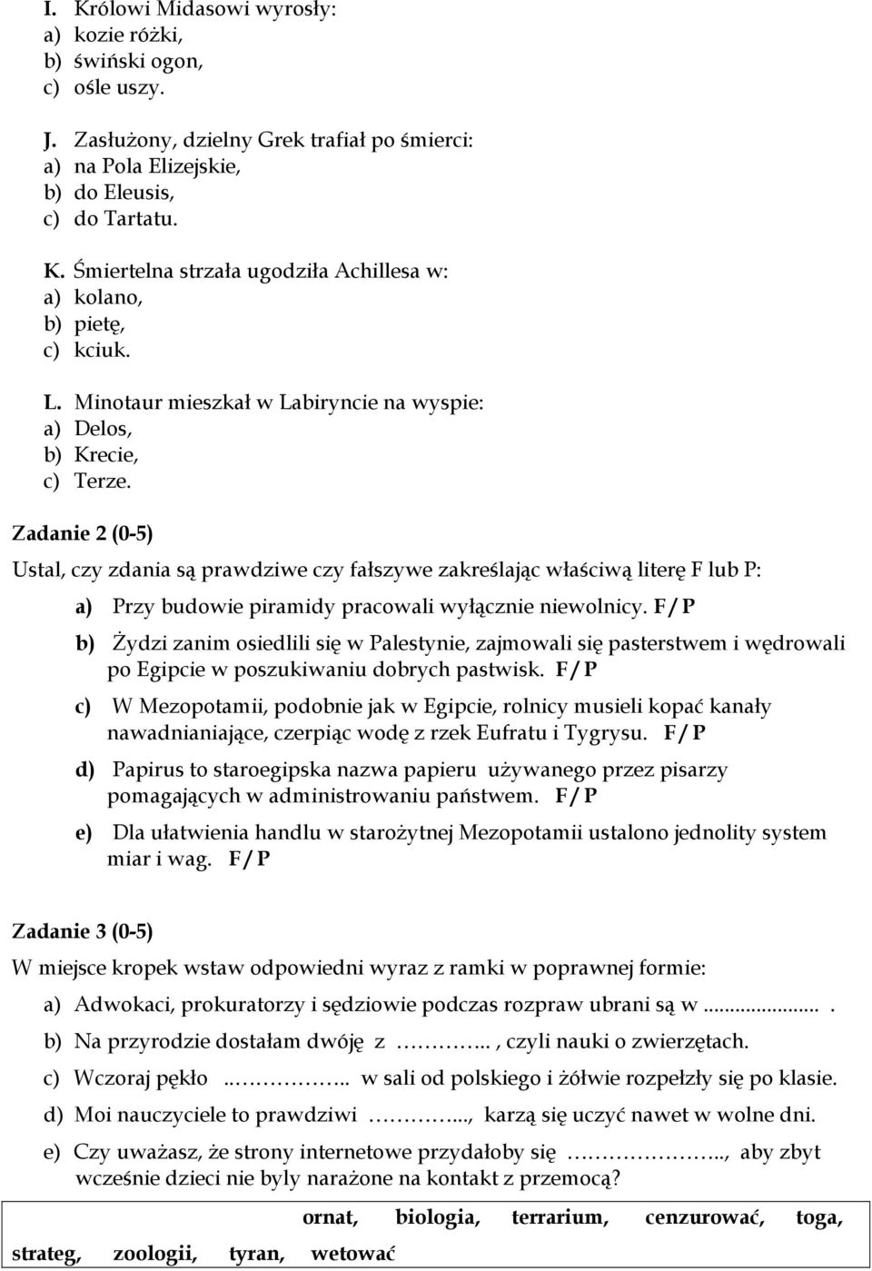 Zadanie 2 (0-5) Ustal, czy zdania są prawdziwe czy fałszywe zakreślając właściwą literę F lub P: a) Przy budowie piramidy pracowali wyłącznie niewolnicy.