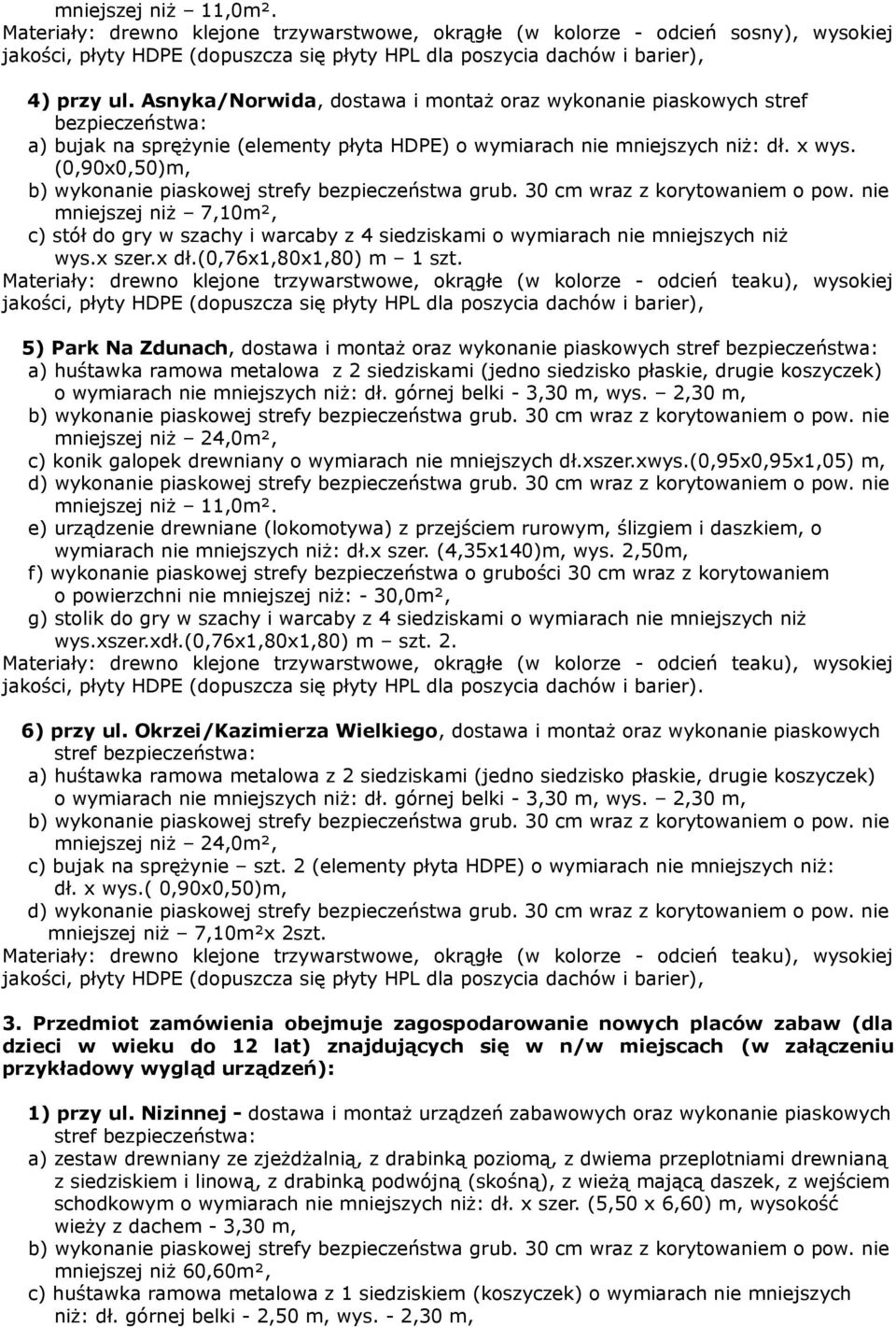 (0,90x0,50)m, c) stół do gry w szachy i warcaby z 4 siedziskami o wymiarach nie mniejszych niż wys.x szer.x dł.(0,76x1,80x1,80) m 1 szt.