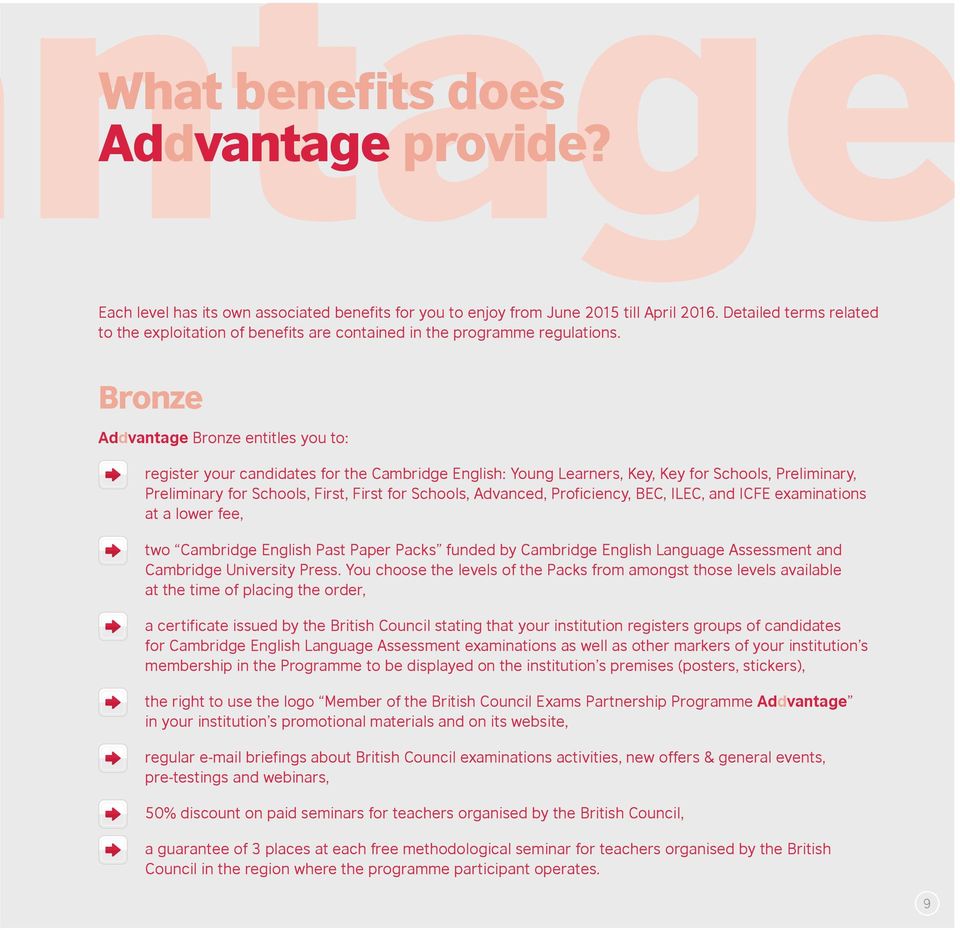 Bronze Addvantage Bronze entitles you to: register your candidates for the Cambridge English: Young Learners, Key, Key for Schools, Preliminary, Preliminary for Schools, First, First for Schools,