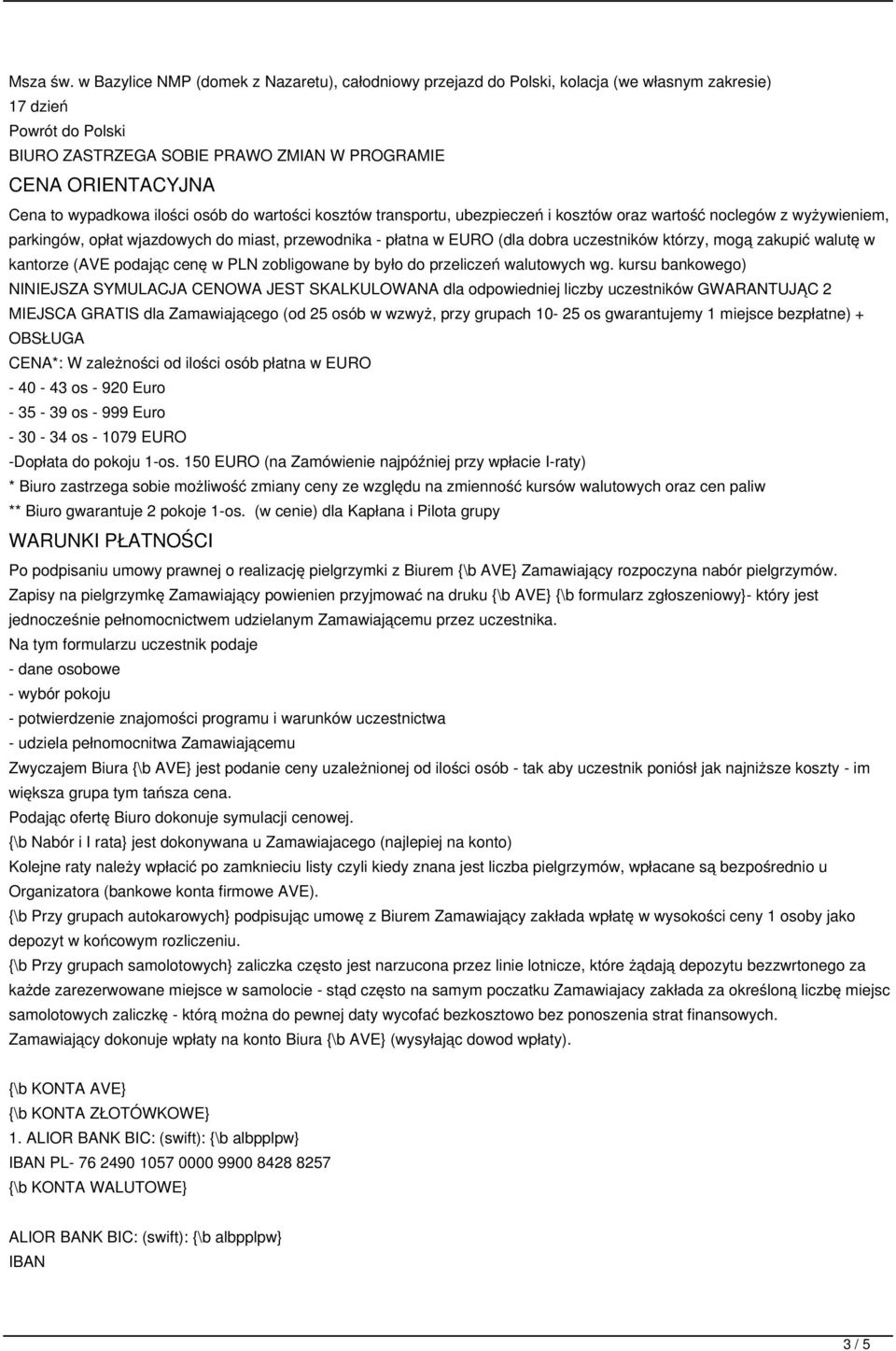 wypadkowa ilości osób do wartości kosztów transportu, ubezpieczeń i kosztów oraz wartość noclegów z wyżywieniem, parkingów, opłat wjazdowych do miast, przewodnika - płatna w EURO (dla dobra