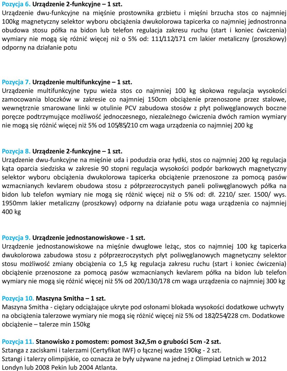 półka na bidon lub telefon regulacja zakresu ruchu (start i koniec ćwiczenia) wymiary nie mogą się różnić więcej niż o 5% od: 111/112/171 cm lakier metaliczny (proszkowy) odporny na działanie potu