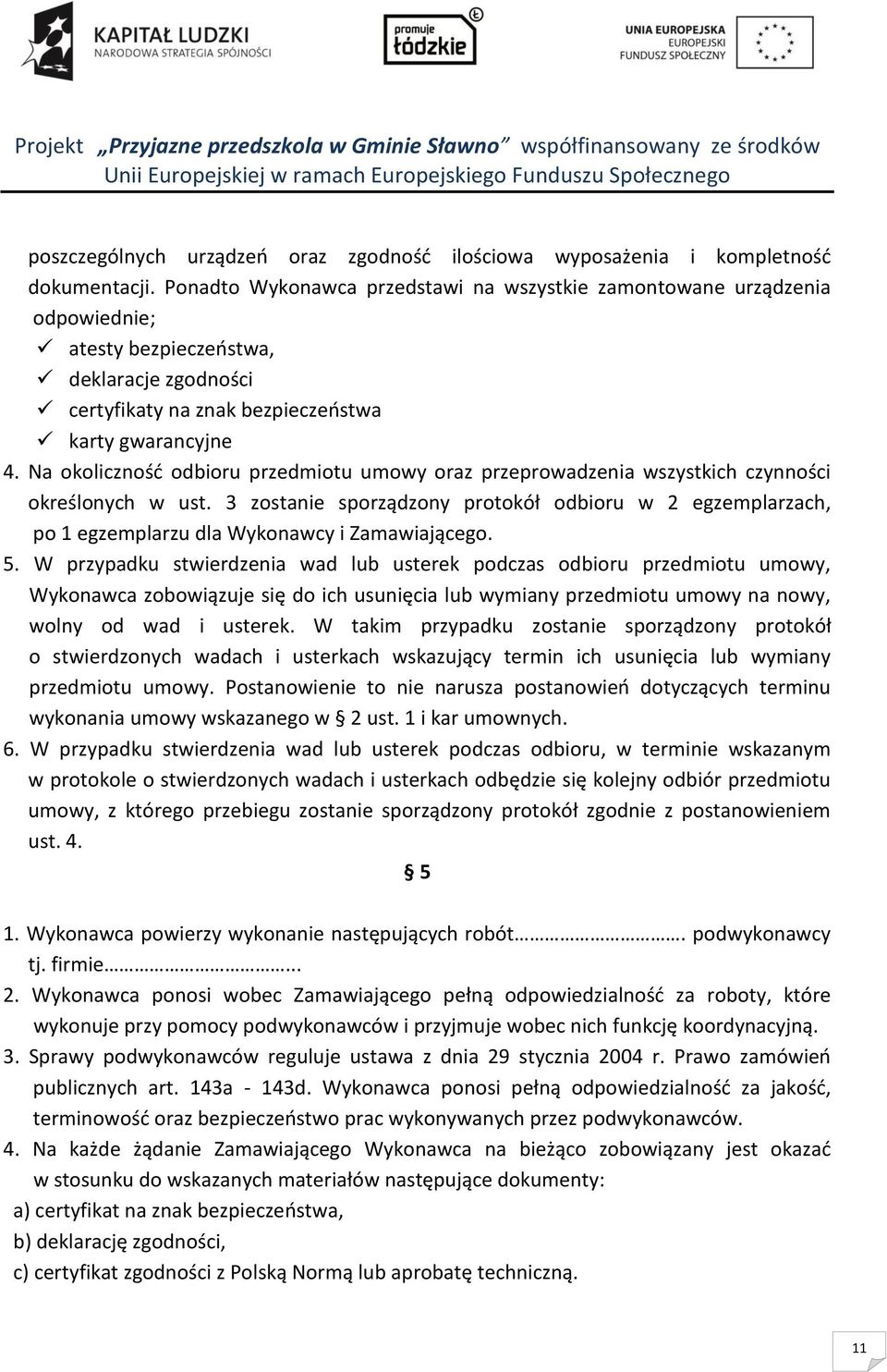 Na okoliczność odbioru przedmiotu umowy oraz przeprowadzenia wszystkich czynności określonych w ust.